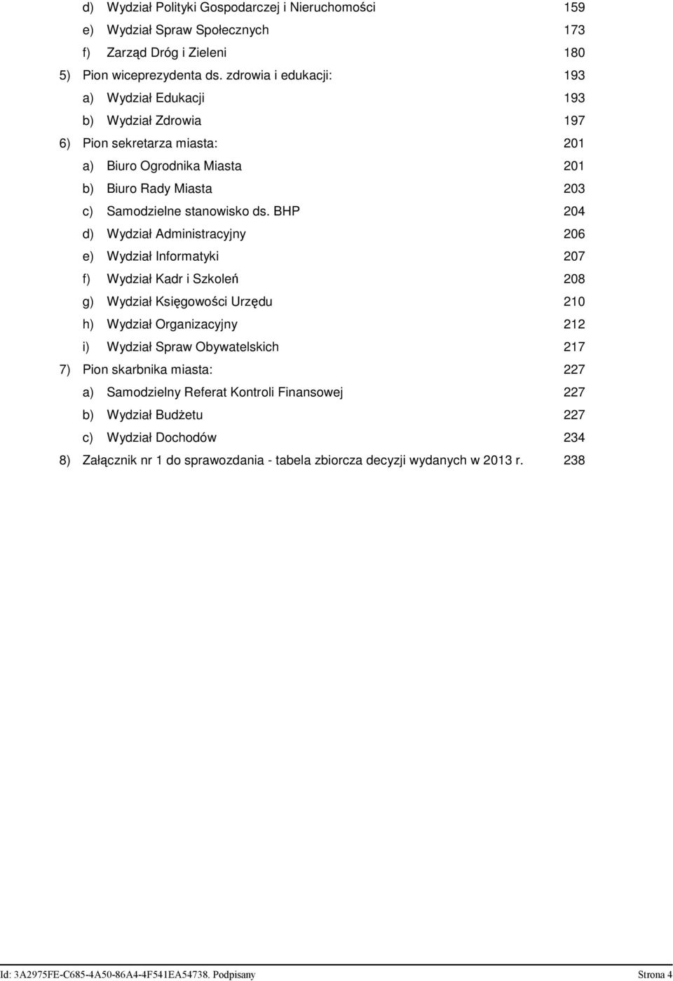 BHP 204 d) Wydział Administracyjny 206 e) Wydział Informatyki 207 f) Wydział Kadr i Szkoleń 208 g) Wydział Księgowości Urzędu 210 h) Wydział Organizacyjny 212 i) Wydział Spraw Obywatelskich 217 7)