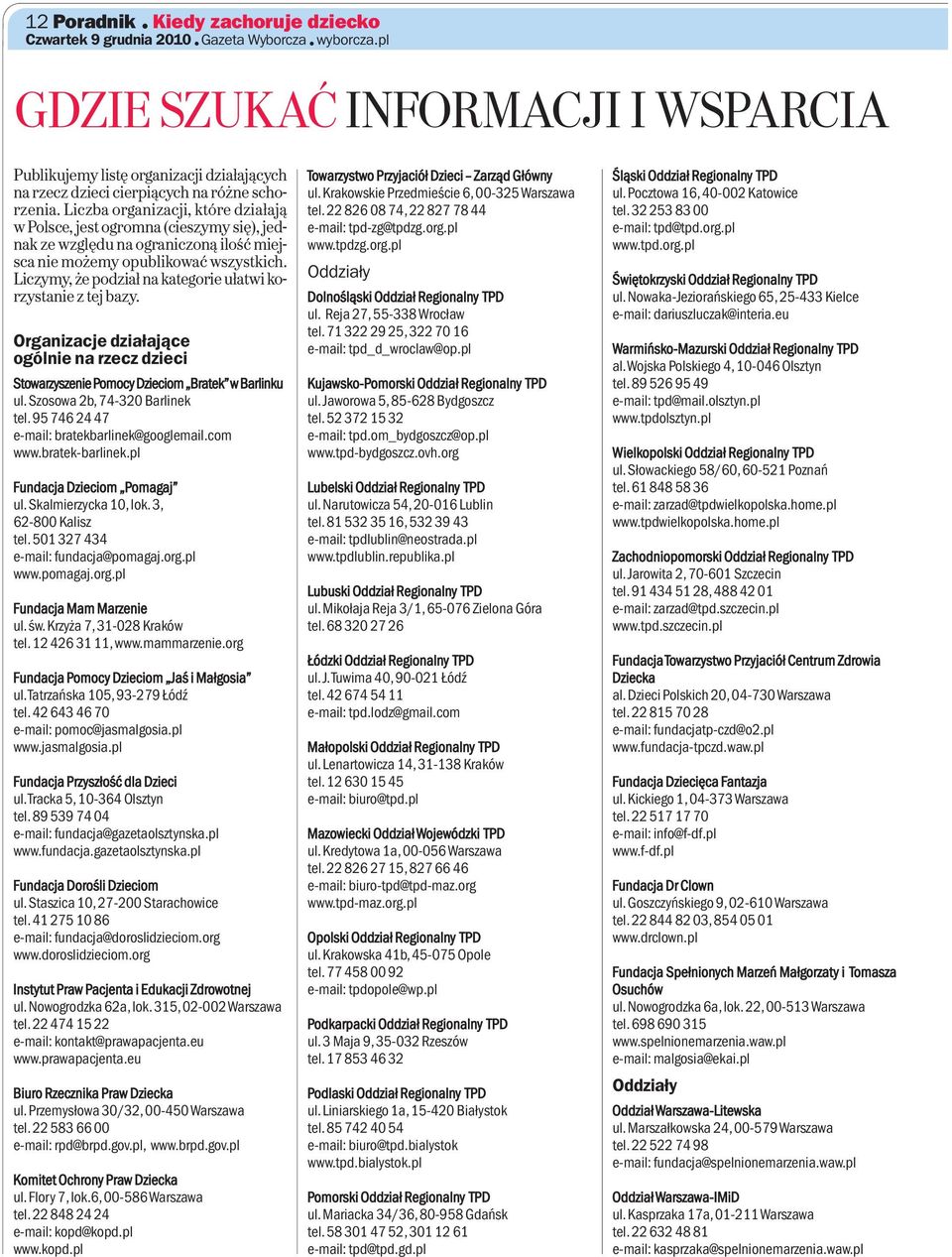 Liczba organizacji, które działają w Polsce, jest ogromna (cieszymy się), jednak ze względu na ograniczoną ilość miejsca nie możemy opublikować wszystkich.