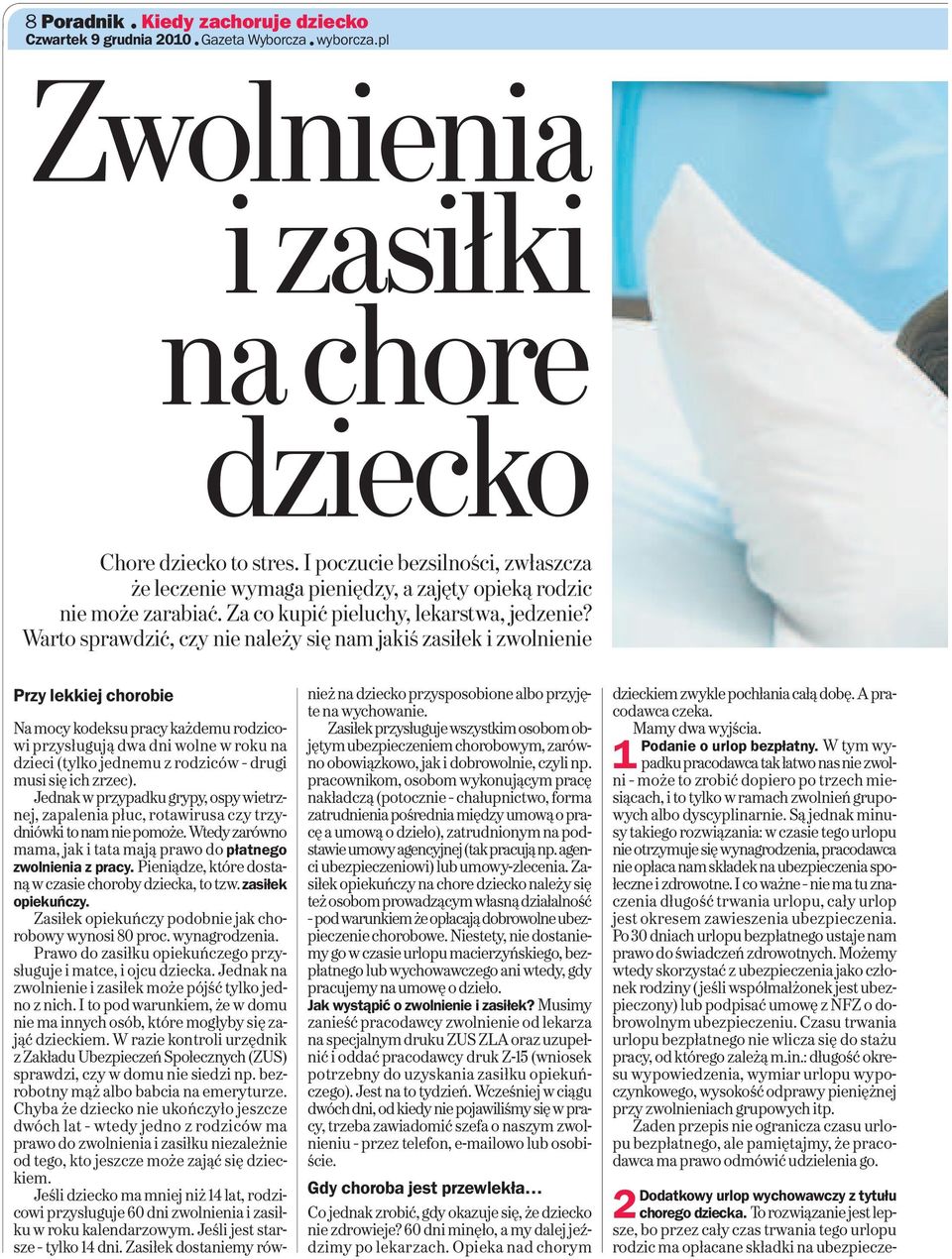 Warto sprawdzić, czy nie należy się nam jakiś zasiłek i zwolnienie Przy lekkiej chorobie Na mocy kodeksu pracy każdemu rodzicowi przysługują dwa dni wolne w roku na dzieci (tylko jednemu z rodziców