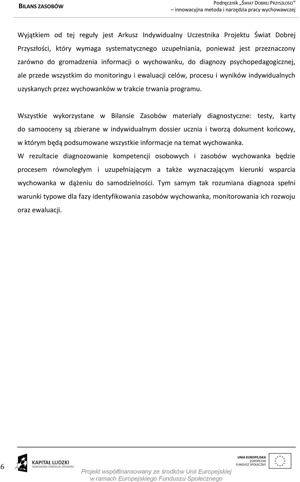 Wszystkie wykorzystane w Bilansie Zasobów materiały diagnostyczne: testy, karty do samooceny są zbierane w indywidualnym dossier ucznia i tworzą dokument końcowy, w którym będą podsumowane wszystkie