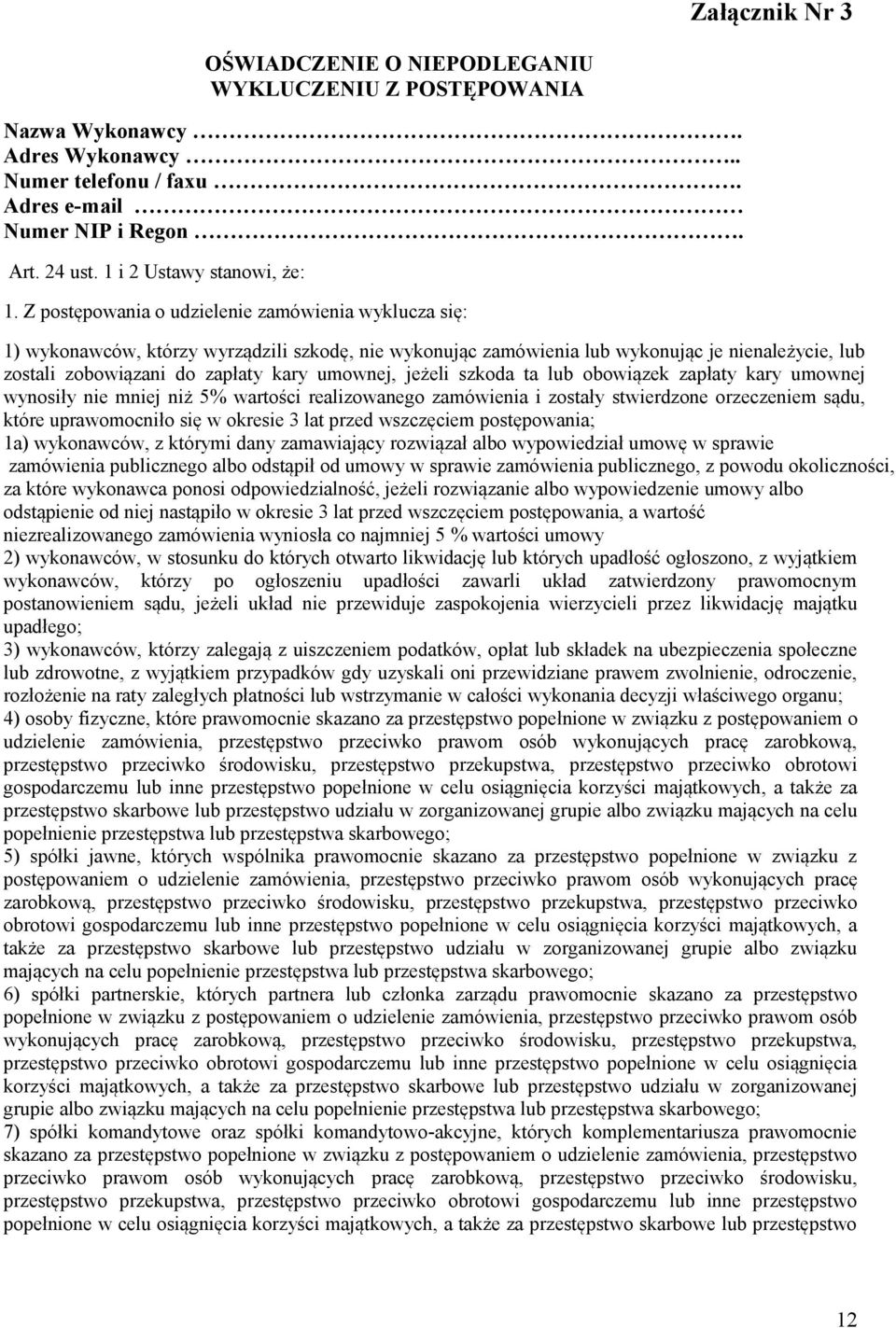 Z postępowania o udzielenie zamówienia wyklucza się: 1) wykonawców, którzy wyrządzili szkodę, nie wykonując zamówienia lub wykonując je nienależycie, lub zostali zobowiązani do zapłaty kary umownej,