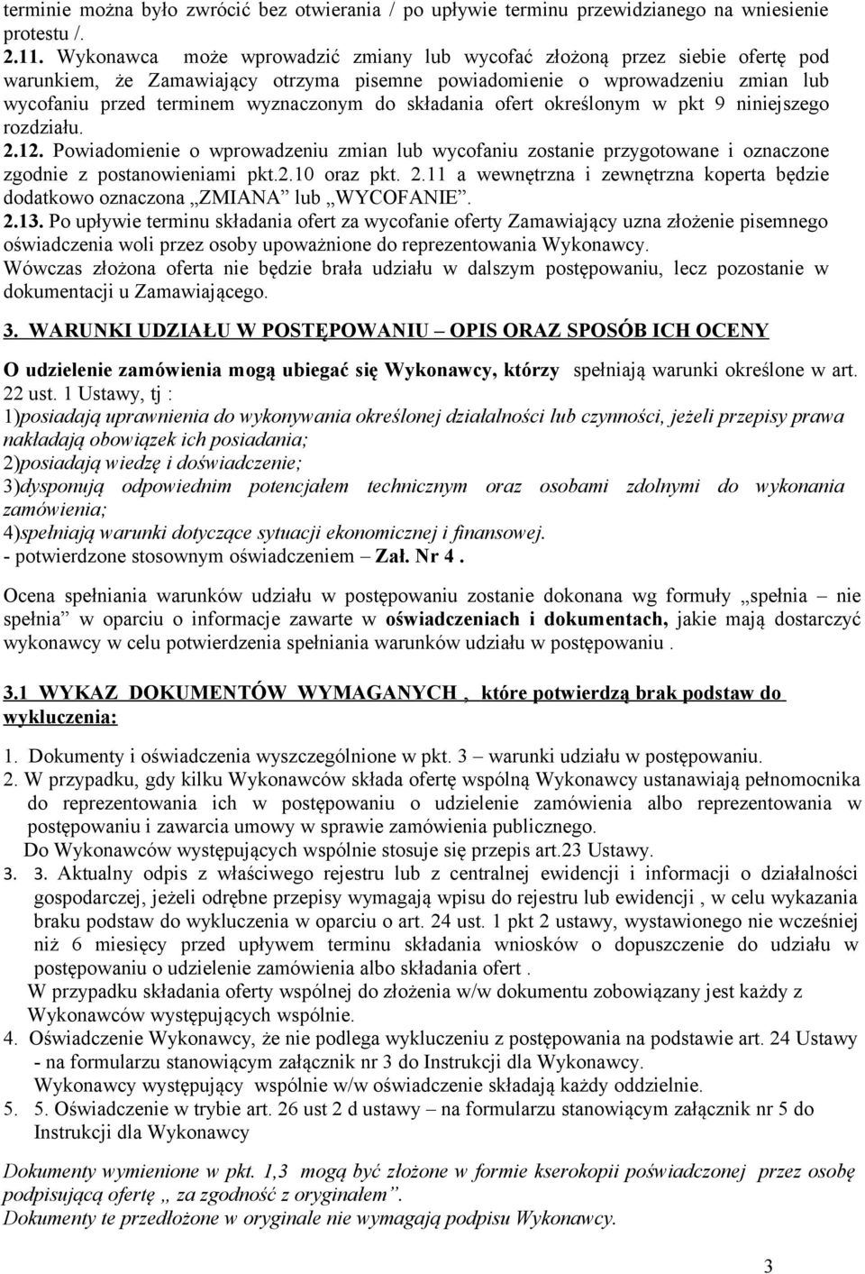 składania ofert określonym w pkt 9 niniejszego rozdziału. 2.12. Powiadomienie o wprowadzeniu zmian lub wycofaniu zostanie przygotowane i oznaczone zgodnie z postanowieniami pkt.2.10 oraz pkt. 2.11 a wewnętrzna i zewnętrzna koperta będzie dodatkowo oznaczona ZMIANA lub WYCOFANIE.