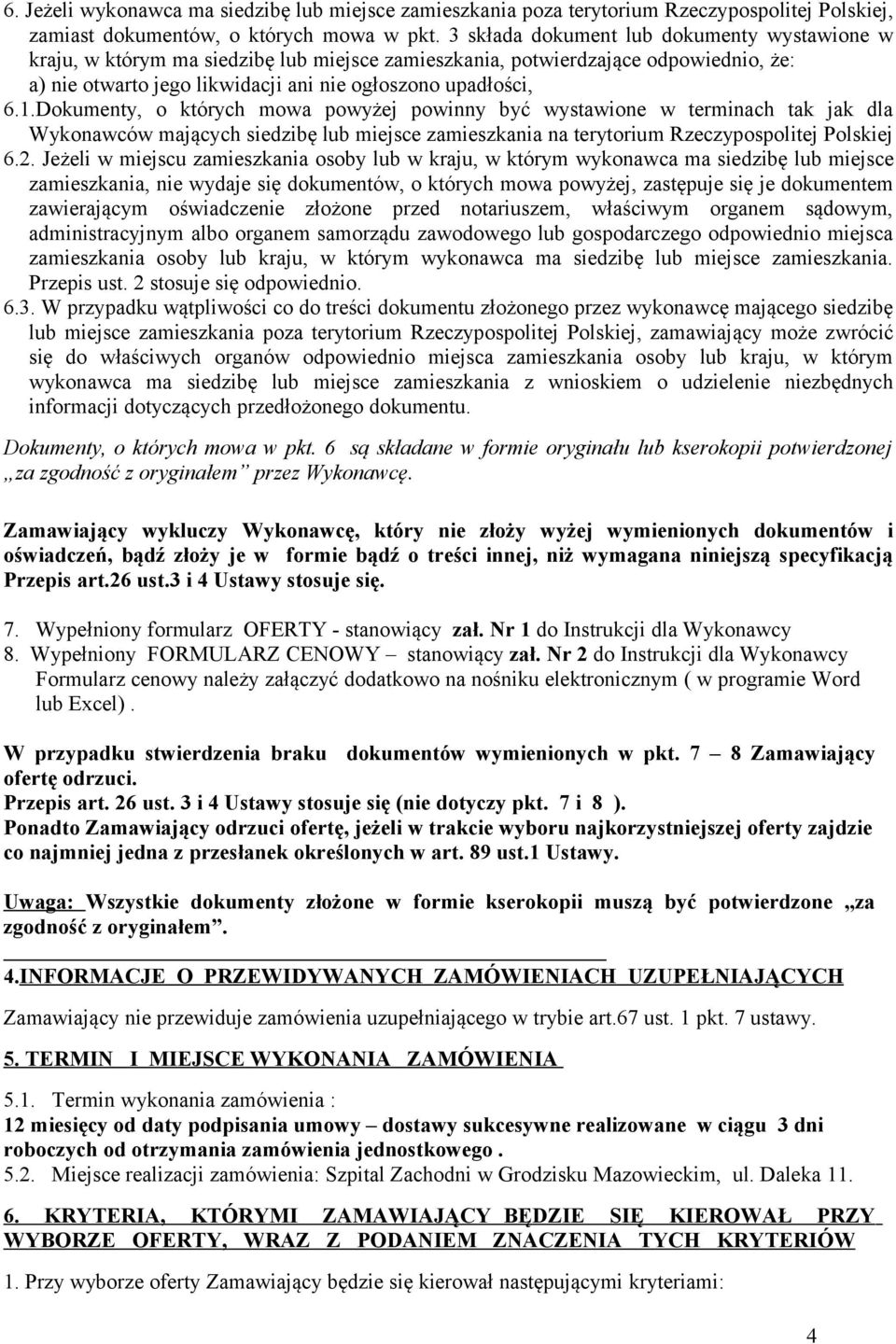 Dokumenty, o których mowa powyżej powinny być wystawione w terminach tak jak dla Wykonawców mających siedzibę lub miejsce zamieszkania na terytorium Rzeczypospolitej Polskiej 6.2.