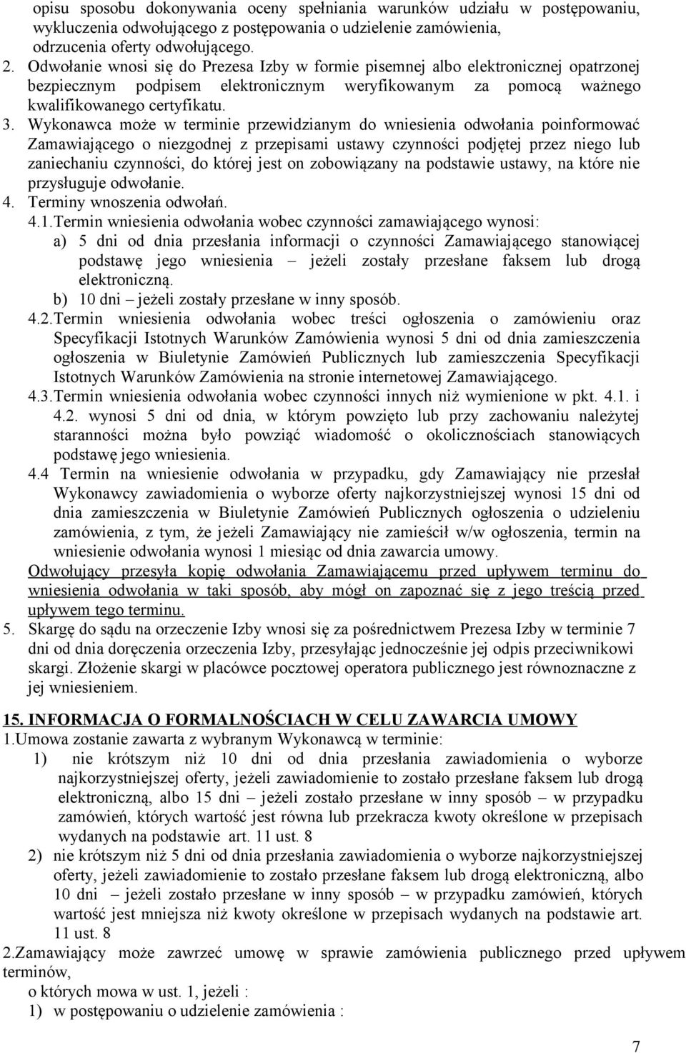 Wykonawca może w terminie przewidzianym do wniesienia odwołania poinformować Zamawiającego o niezgodnej z przepisami ustawy czynności podjętej przez niego lub zaniechaniu czynności, do której jest on