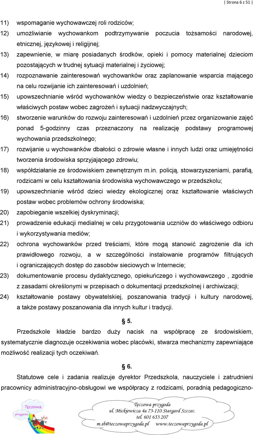 celu rozwijanie ich zainteresowań i uzdolnień; 15) upowszechnianie wśród wychowanków wiedzy o bezpieczeństwie oraz kształtowanie właściwych postaw wobec zagrożeń i sytuacji nadzwyczajnych; 16)