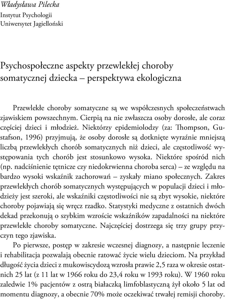 Niektórzy epidemiolodzy (za: Thompson, Gustafson, 1996) przyjmują, że osoby dorosłe są dotknięte wyraźnie mniejszą liczbą przewlekłych chorób somatycznych niż dzieci, ale częstotliwość występowania