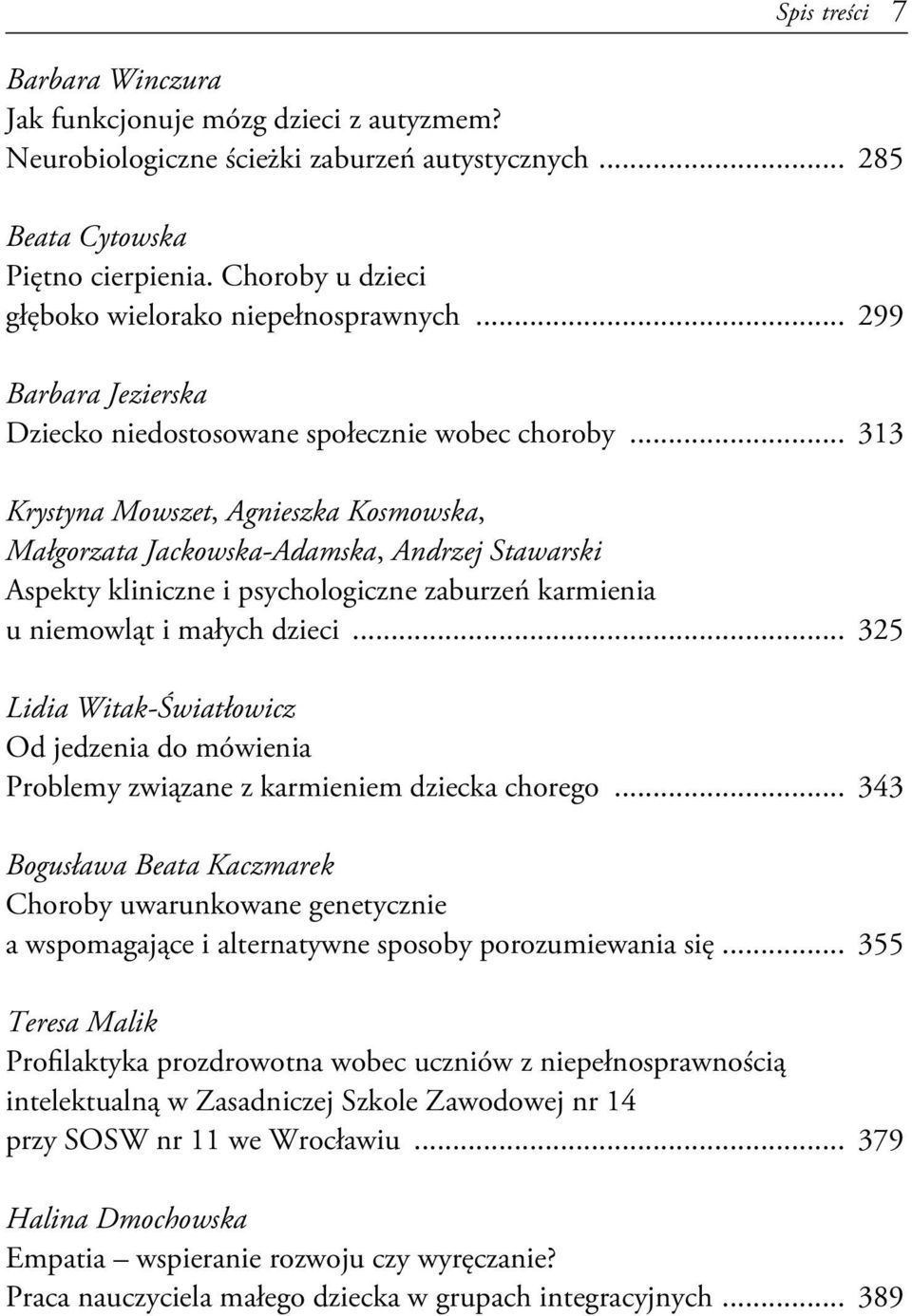 .. 313 Krystyna Mowszet, Agnieszka Kosmowska, Małgorzata Jackowska-Adamska, Andrzej Stawarski Aspekty kliniczne i psychologiczne zaburzeń karmienia u niemowląt i małych dzieci.