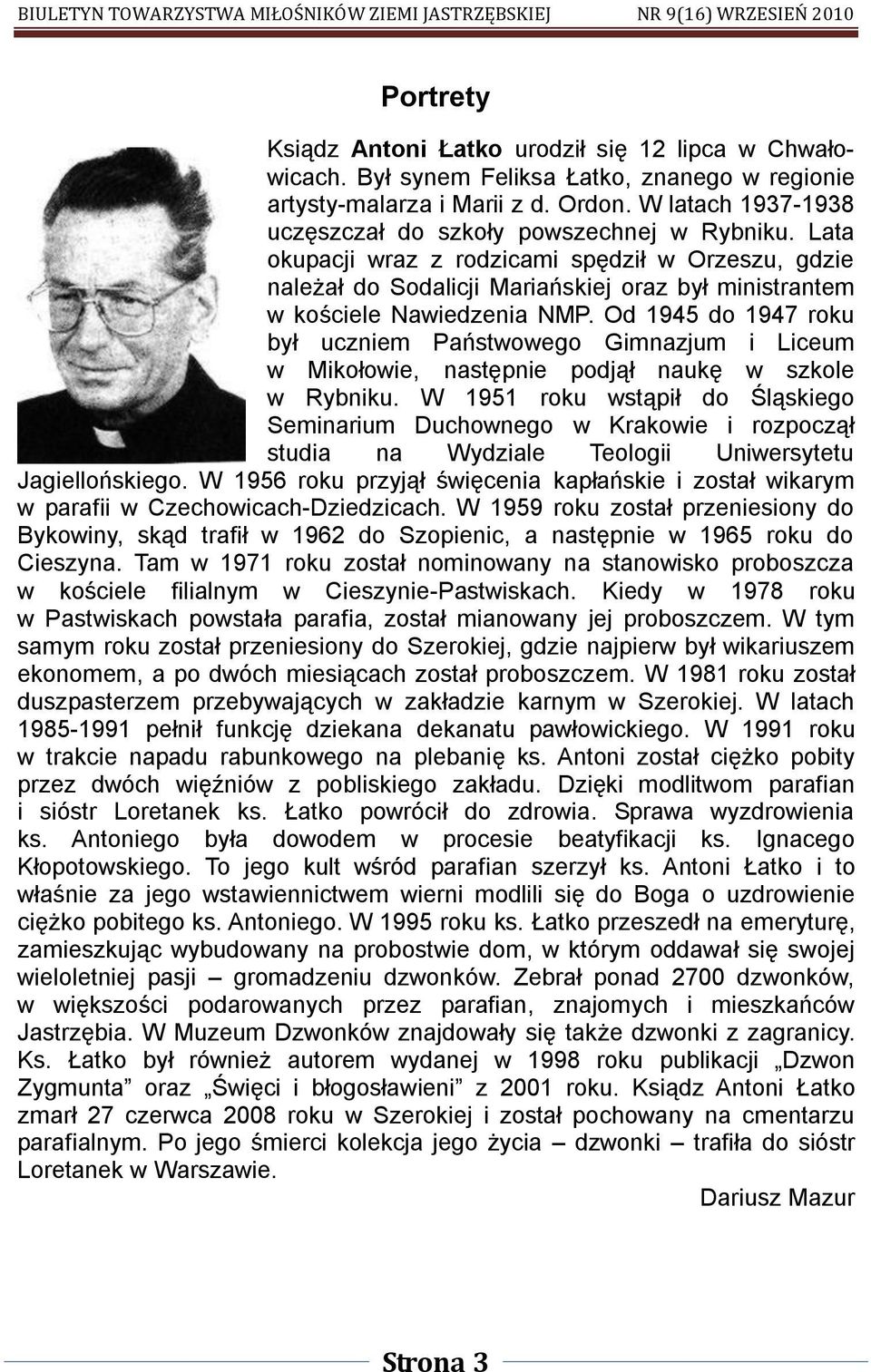 Lata okupacji wraz z rodzicami spędził w Orzeszu, gdzie należał do Sodalicji Mariańskiej oraz był ministrantem w kościele Nawiedzenia NMP.