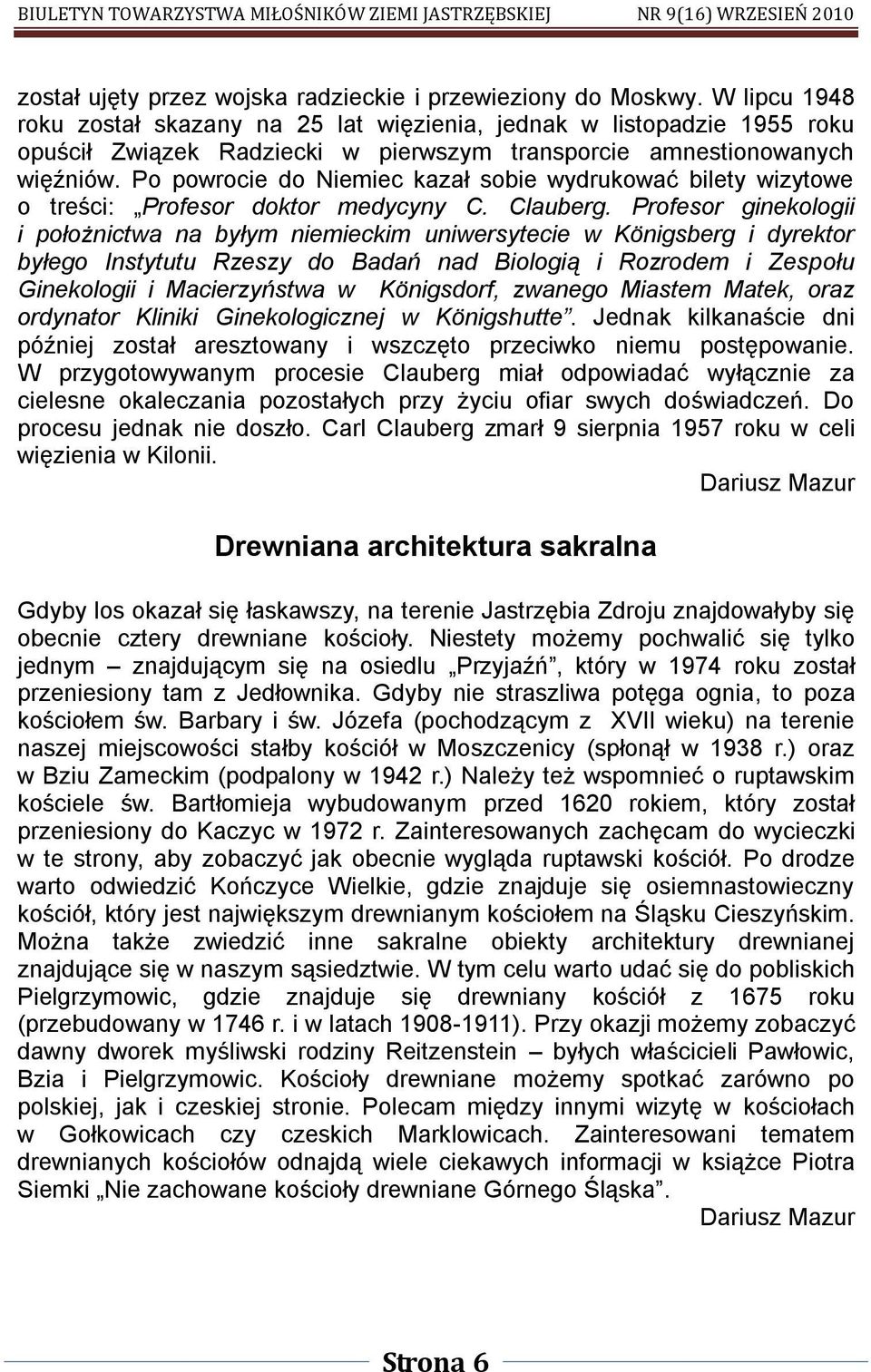 Po powrocie do Niemiec kazał sobie wydrukować bilety wizytowe o treści: Profesor doktor medycyny C. Clauberg.