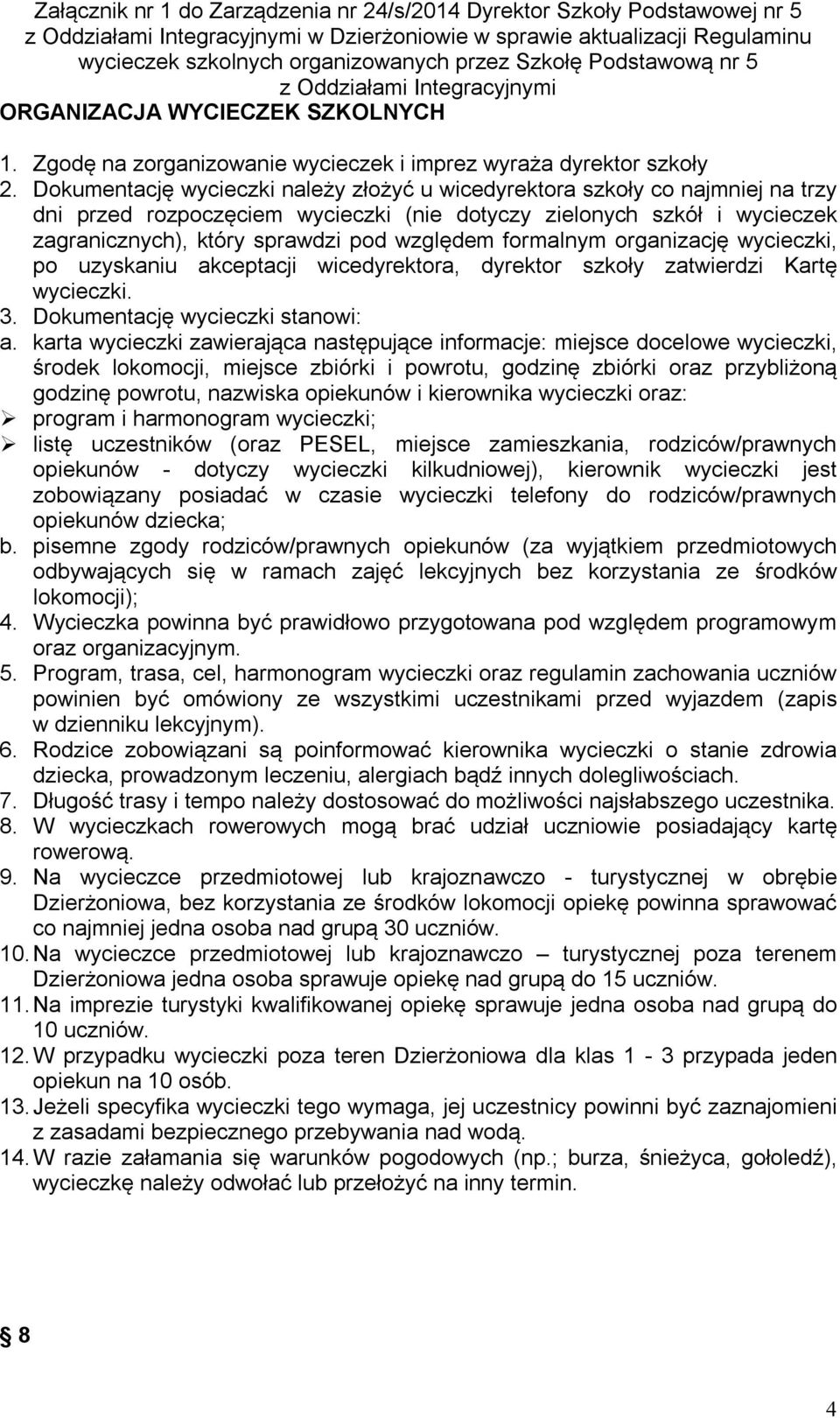 formalnym organizację wycieczki, po uzyskaniu akceptacji wicedyrektora, dyrektor szkoły zatwierdzi Kartę wycieczki. 3. Dokumentację wycieczki stanowi: a.