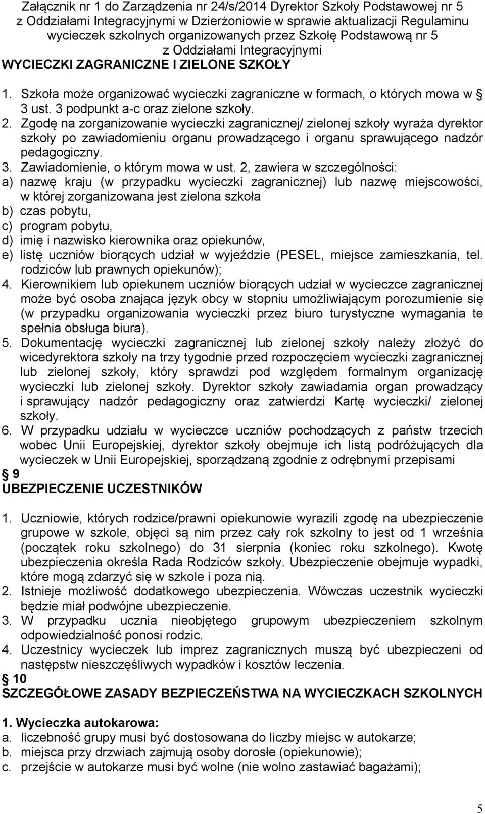 Zgodę na zorganizowanie wycieczki zagranicznej/ zielonej szkoły wyraża dyrektor szkoły po zawiadomieniu organu prowadzącego i organu sprawującego nadzór pedagogiczny. 3.