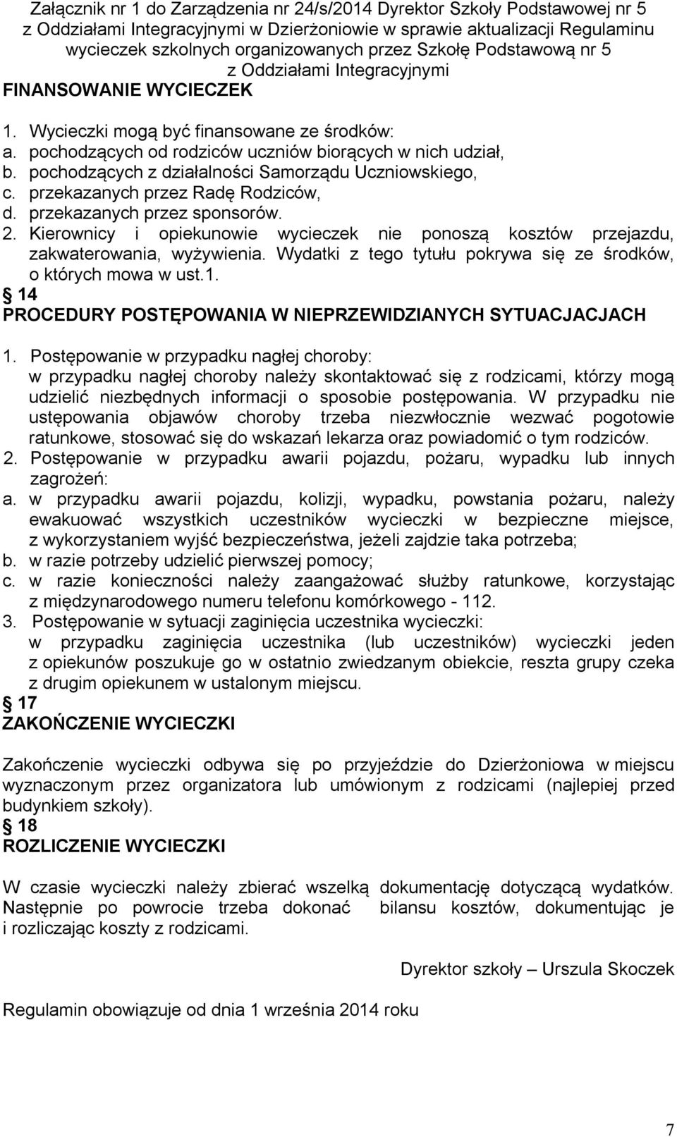 Kierownicy i opiekunowie wycieczek nie ponoszą kosztów przejazdu, zakwaterowania, wyżywienia. Wydatki z tego tytułu pokrywa się ze środków, o których mowa w ust.1.