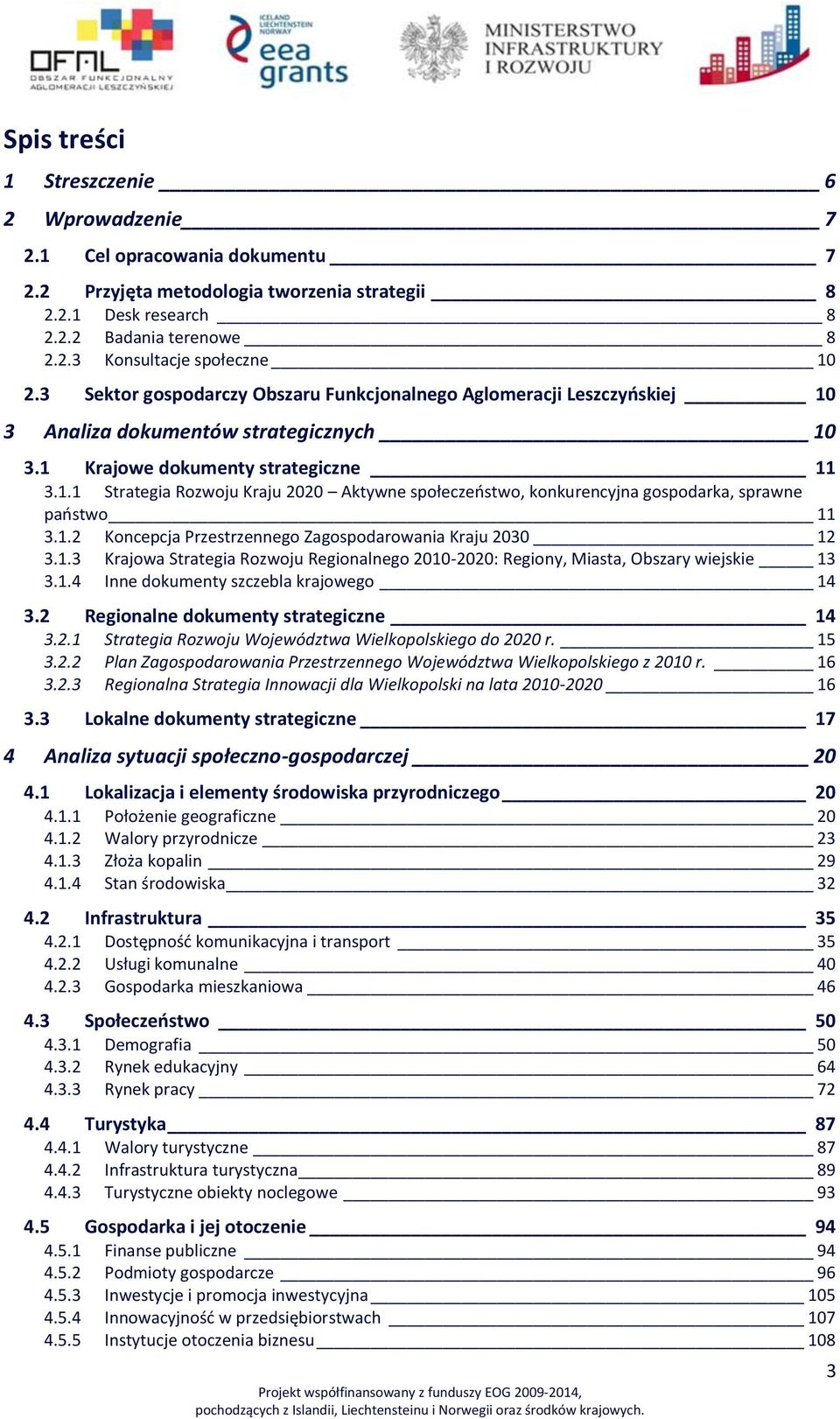 1.2 Koncepcja Przestrzennego Zagospodarowania Kraju 2030 12 3.1.3 Krajowa Strategia Rozwoju Regionalnego 2010-2020: Regiony, Miasta, Obszary wiejskie 13 3.1.4 Inne dokumenty szczebla krajowego 14 3.