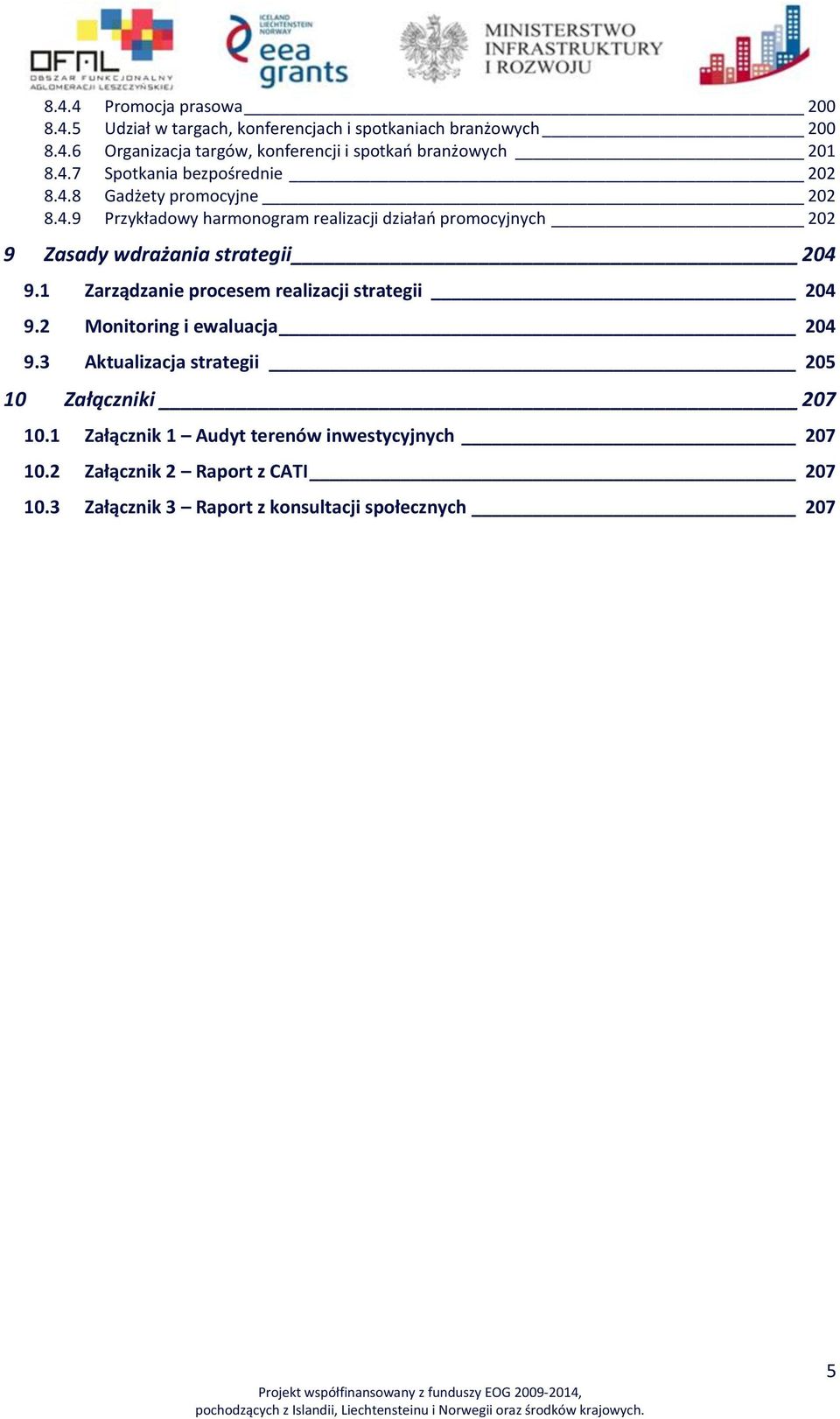 1 Zarządzanie procesem realizacji strategii 204 9.2 Monitoring i ewaluacja 204 9.3 Aktualizacja strategii 205 10 Załączniki 207 10.