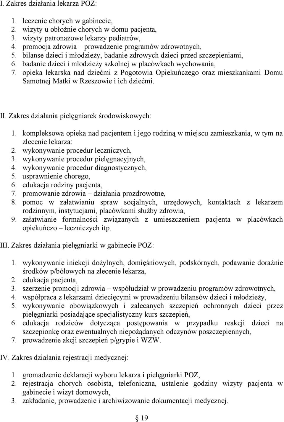 opieka lekarska nad dziećmi z Pogotowia Opiekuńczego oraz mieszkankami Domu Samotnej Matki w Rzeszowie i ich dziećmi. II. Zakres działania pielęgniarek środowiskowych: 1.