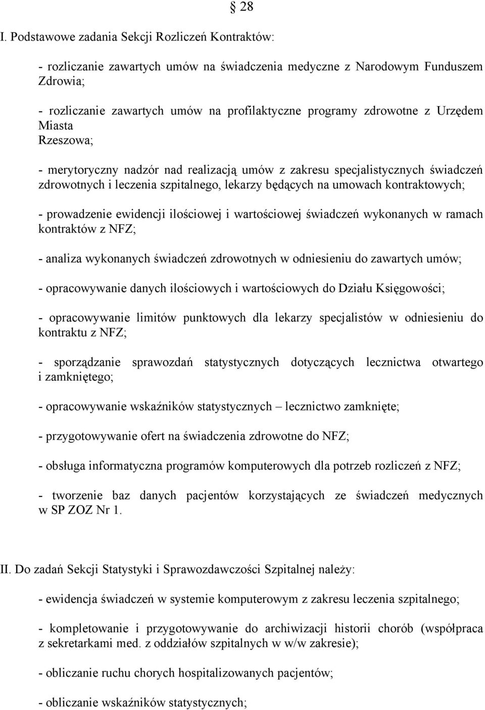 prowadzenie ewidencji ilościowej i wartościowej świadczeń wykonanych w ramach kontraktów z NFZ; - analiza wykonanych świadczeń zdrowotnych w odniesieniu do zawartych umów; - opracowywanie danych