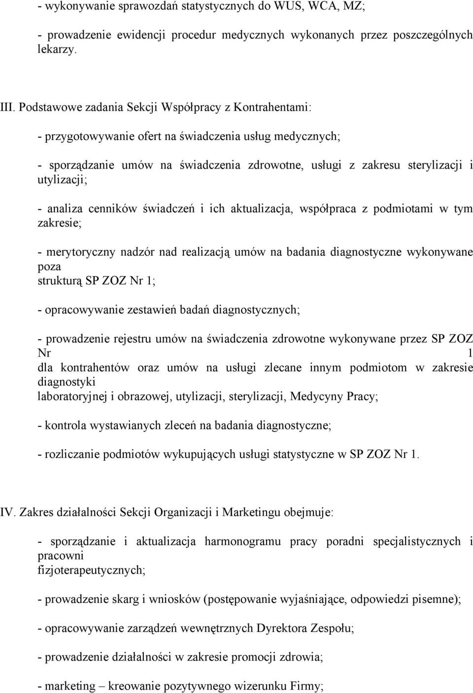 utylizacji; - analiza cenników świadczeń i ich aktualizacja, współpraca z podmiotami w tym zakresie; - merytoryczny nadzór nad realizacją umów na badania diagnostyczne wykonywane poza strukturą SP