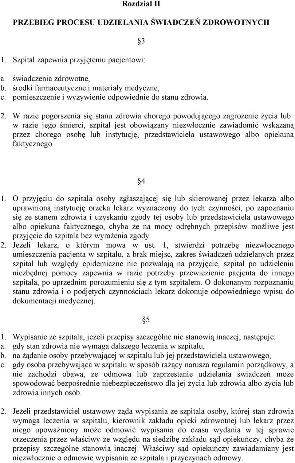 W razie pogorszenia się stanu zdrowia chorego powodującego zagrożenie życia lub w razie jego śmierci, szpital jest obowiązany niezwłocznie zawiadomić wskazaną przez chorego osobę lub instytucję,