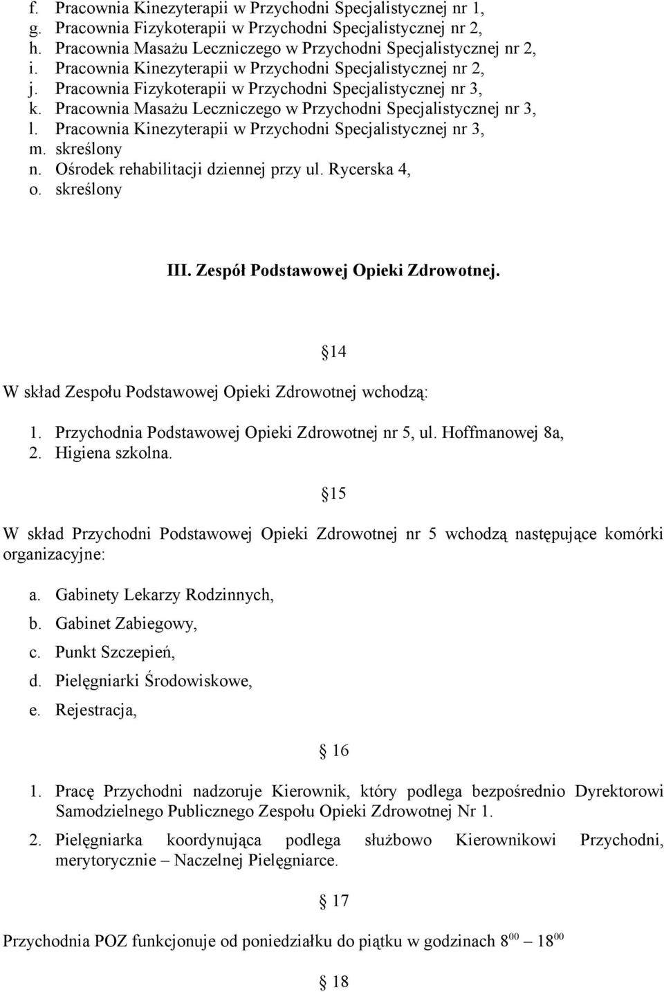 Pracownia Kinezyterapii w Przychodni Specjalistycznej nr 3, m. skreślony n. Ośrodek rehabilitacji dziennej przy ul. Rycerska 4, o. skreślony III. Zespół Podstawowej Opieki Zdrowotnej.