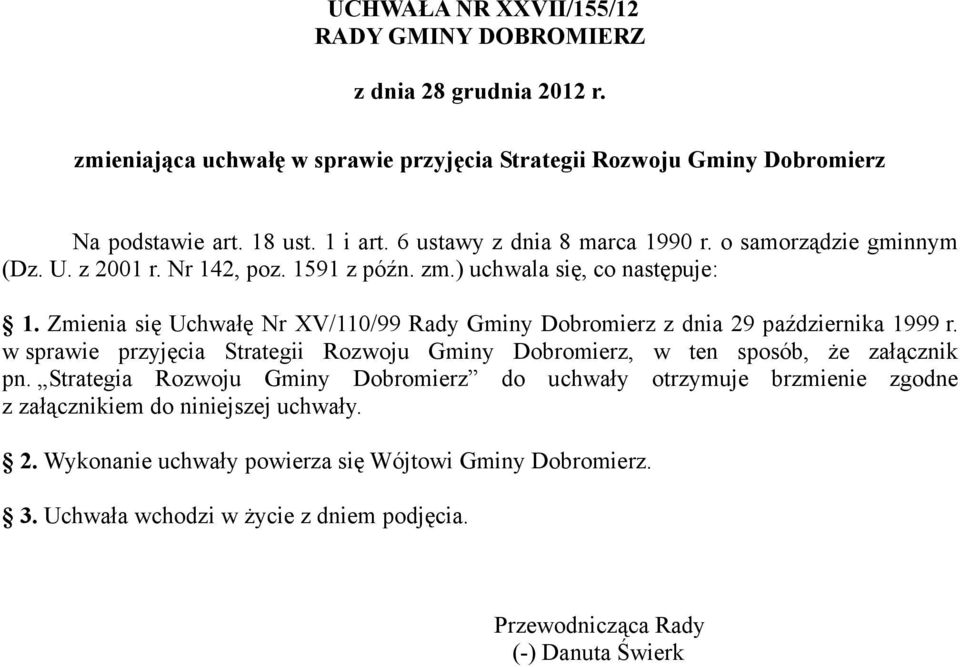 Zmienia się Uchwałę Nr XV/110/99 Rady Gminy Dobromierz z dnia 29 października 1999 r. w sprawie przyjęcia Strategii Rozwoju Gminy Dobromierz, w ten sposób, że załącznik pn.