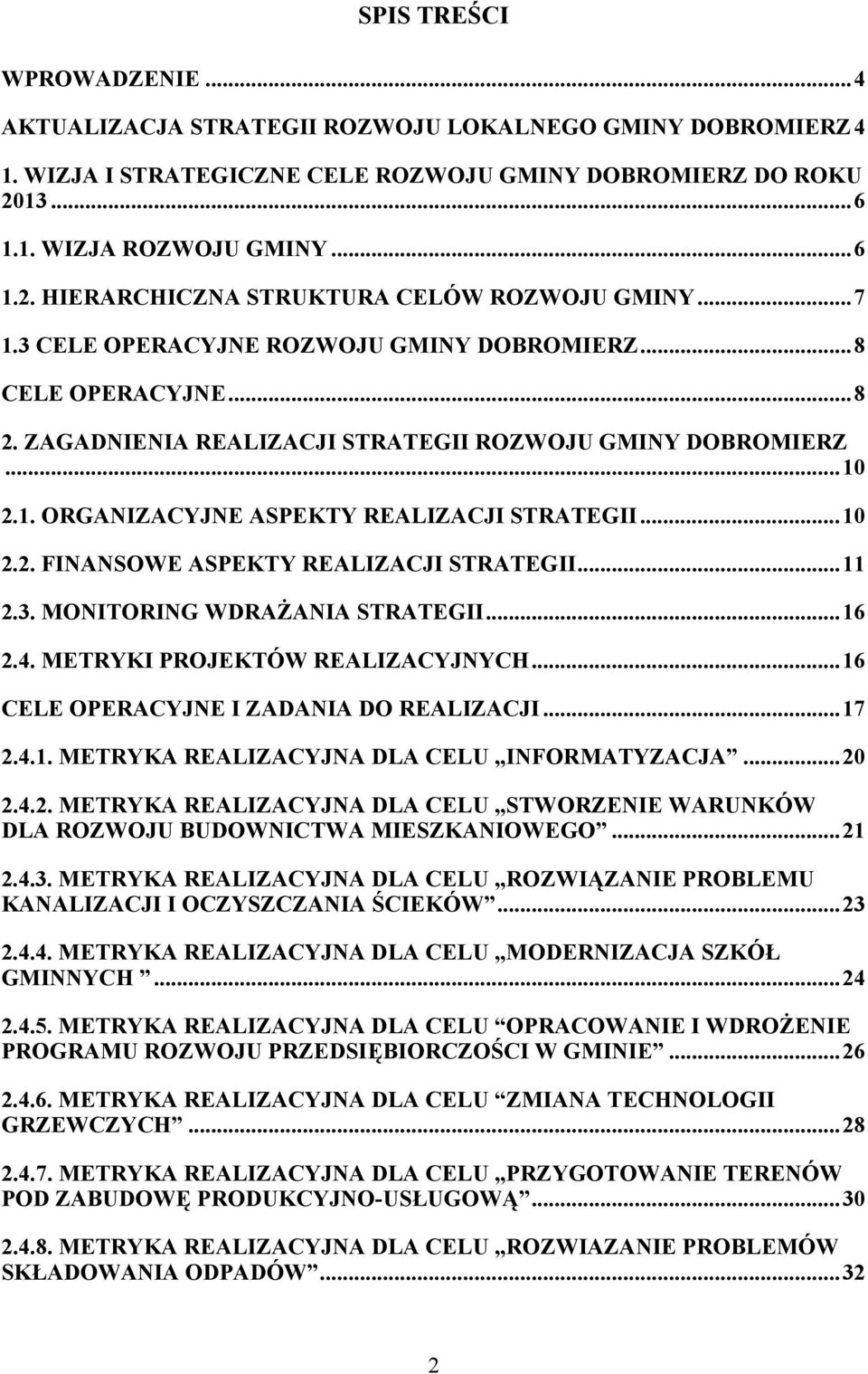 ..11 2.3. MONITORING WDRAŻANIA STRATEGII...16 2.4. METRYKI PROJEKTÓW REALIZACYJNYCH...16 CELE OPERACYJNE I ZADANIA DO REALIZACJI...17 2.4.1. METRYKA REALIZACYJNA DLA CELU INFORMATYZACJA...20 2.4.2. METRYKA REALIZACYJNA DLA CELU STWORZENIE WARUNKÓW DLA ROZWOJU BUDOWNICTWA MIESZKANIOWEGO.