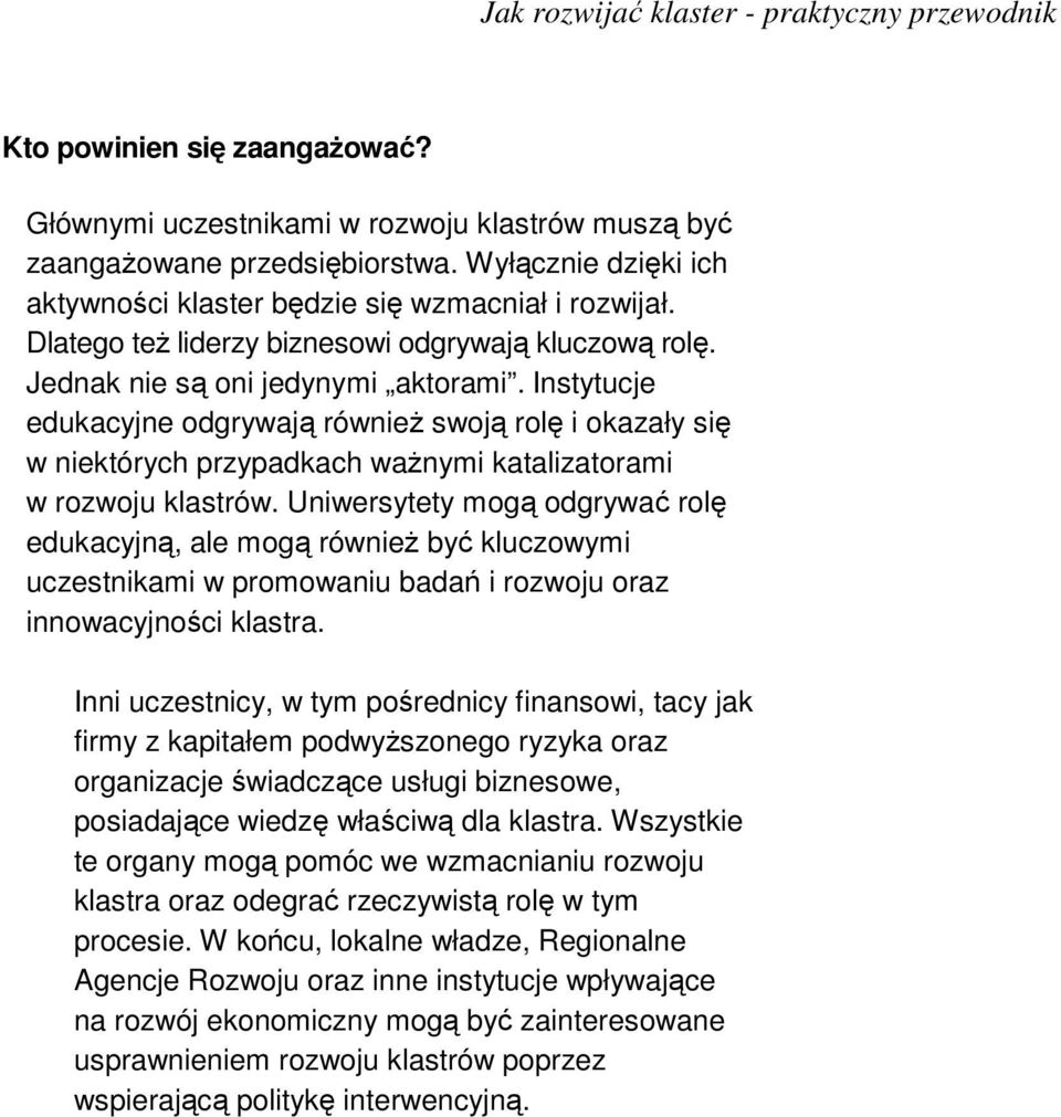 Instytucje edukacyjne odgrywają również swoją rolę i okazały się w niektórych przypadkach ważnymi katalizatorami w rozwoju klastrów.