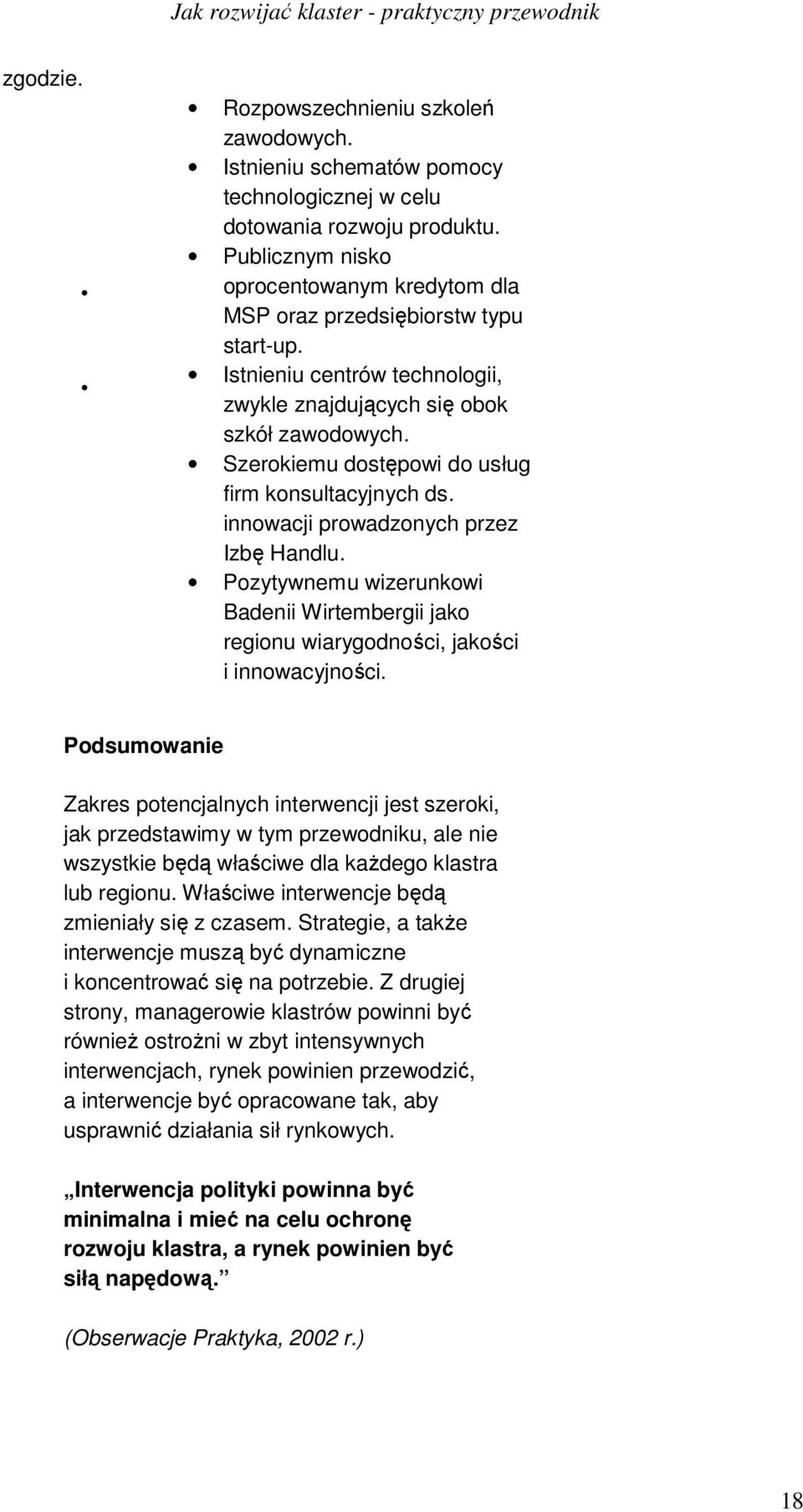 Szerokiemu dostępowi do usług firm konsultacyjnych ds. innowacji prowadzonych przez Izbę Handlu. Pozytywnemu wizerunkowi Badenii Wirtembergii jako regionu wiarygodności, jakości i innowacyjności.