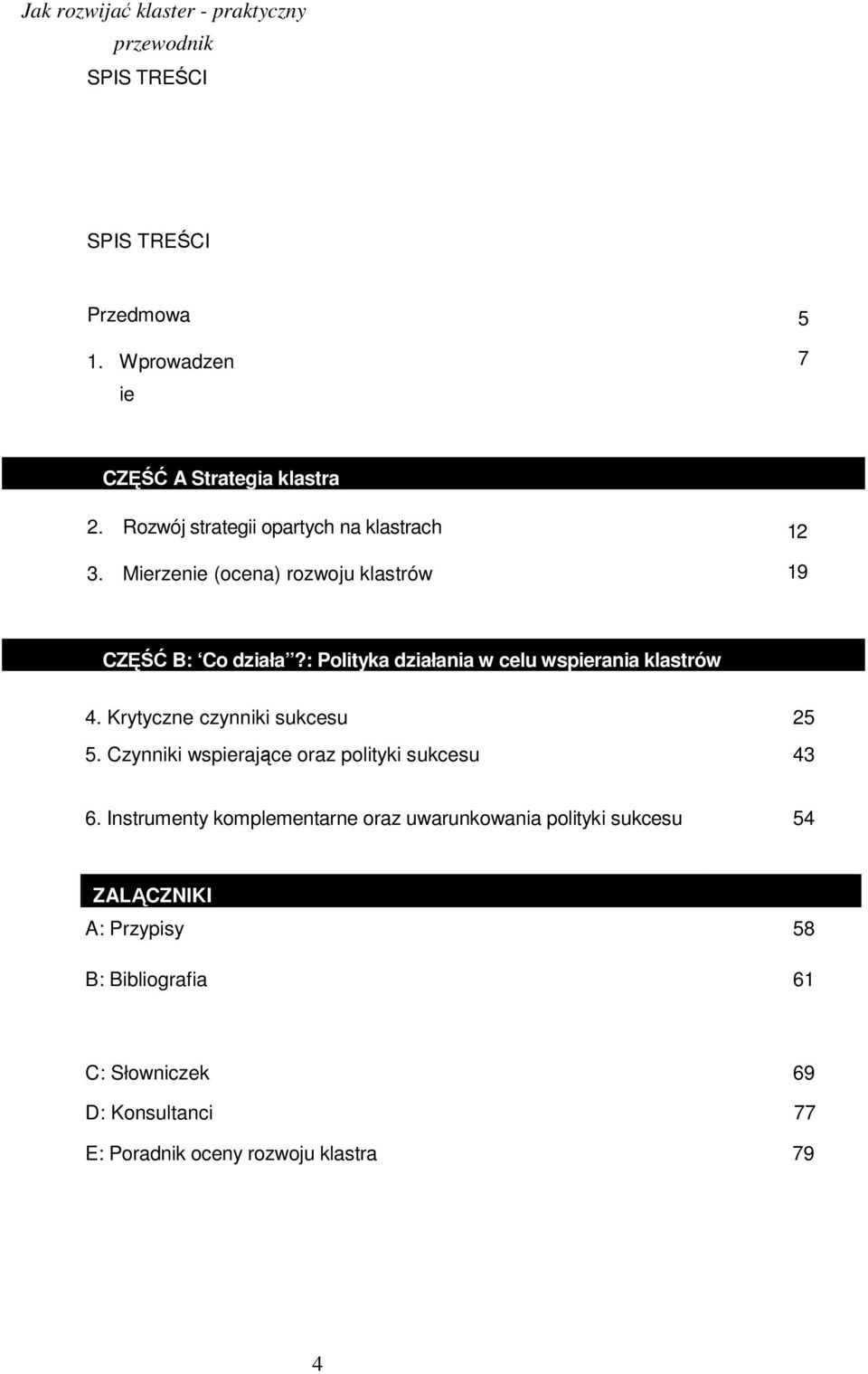 : Polityka działania w celu wspierania klastrów 4. Krytyczne czynniki sukcesu 25 5. Czynniki wspierające oraz polityki sukcesu 43 6.