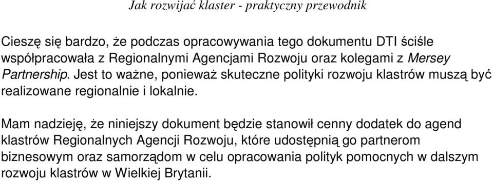 Jest to ważne, ponieważ skuteczne polityki rozwoju klastrów muszą być realizowane regionalnie i lokalnie.