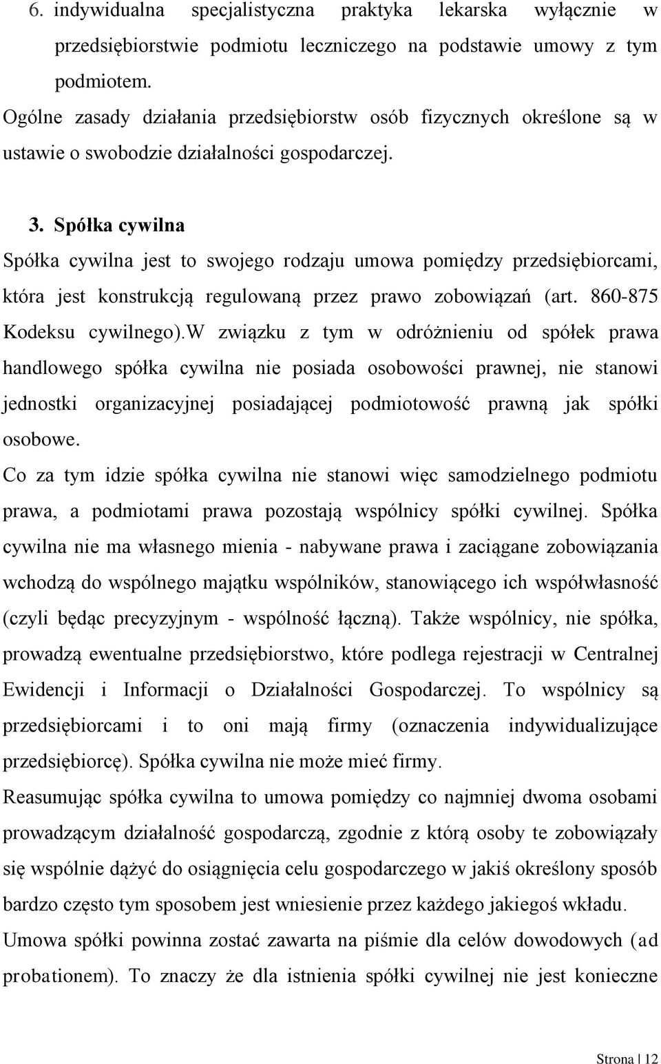 Spółka cywilna Spółka cywilna jest to swojego rodzaju umowa pomiędzy przedsiębiorcami, która jest konstrukcją regulowaną przez prawo zobowiązań (art. 860-875 Kodeksu cywilnego).