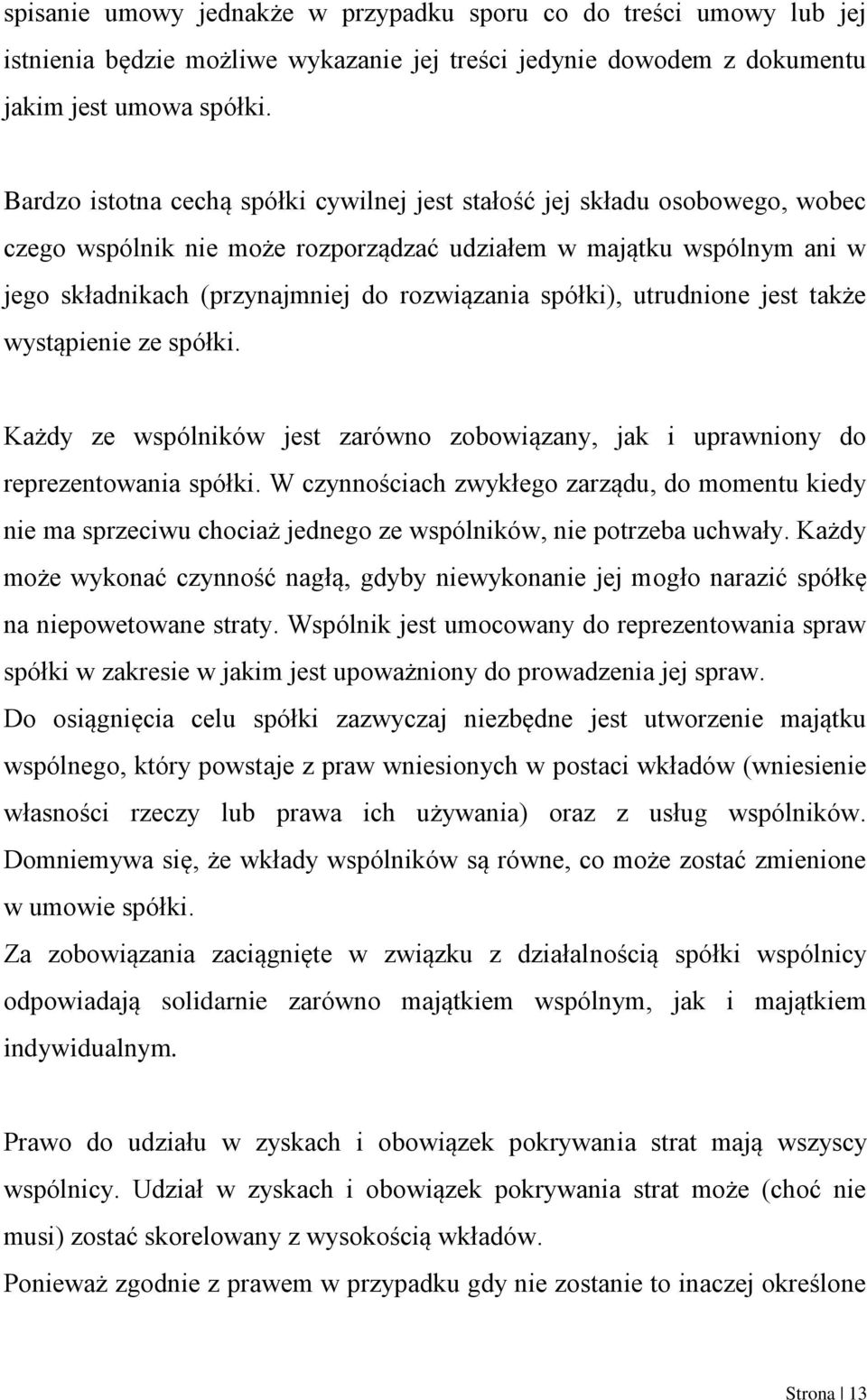 spółki), utrudnione jest także wystąpienie ze spółki. Każdy ze wspólników jest zarówno zobowiązany, jak i uprawniony do reprezentowania spółki.