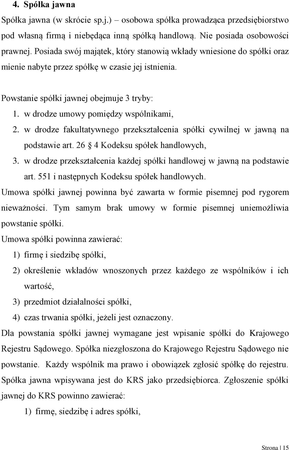 w drodze umowy pomiędzy wspólnikami, 2. w drodze fakultatywnego przekształcenia spółki cywilnej w jawną na podstawie art. 26 4 Kodeksu spółek handlowych, 3.