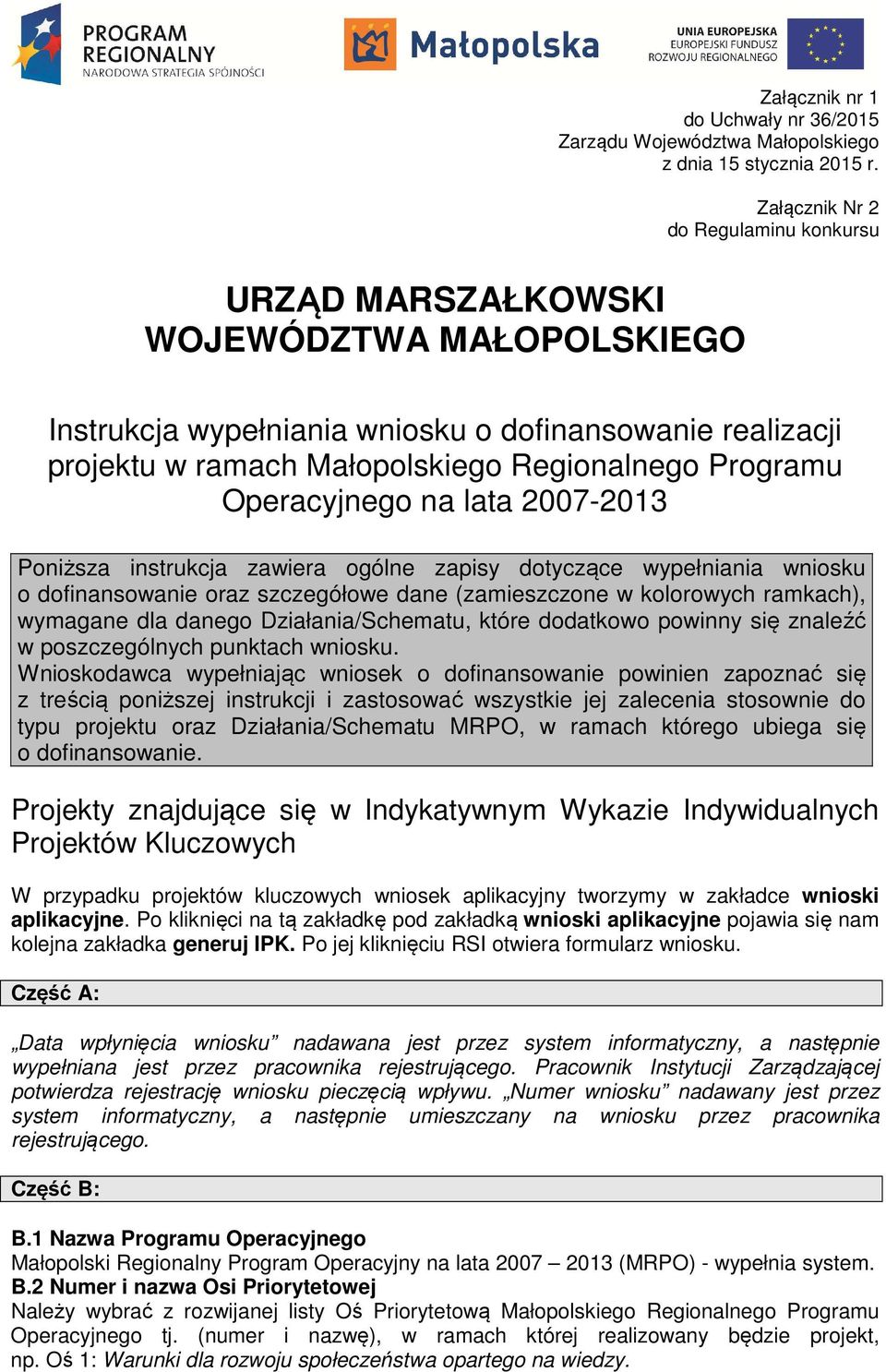 Operacyjnego na lata 2007-2013 Poniższa instrukcja zawiera ogólne zapisy dotyczące wypełniania wniosku o dofinansowanie oraz szczegółowe dane (zamieszczone w kolorowych ramkach), wymagane dla danego