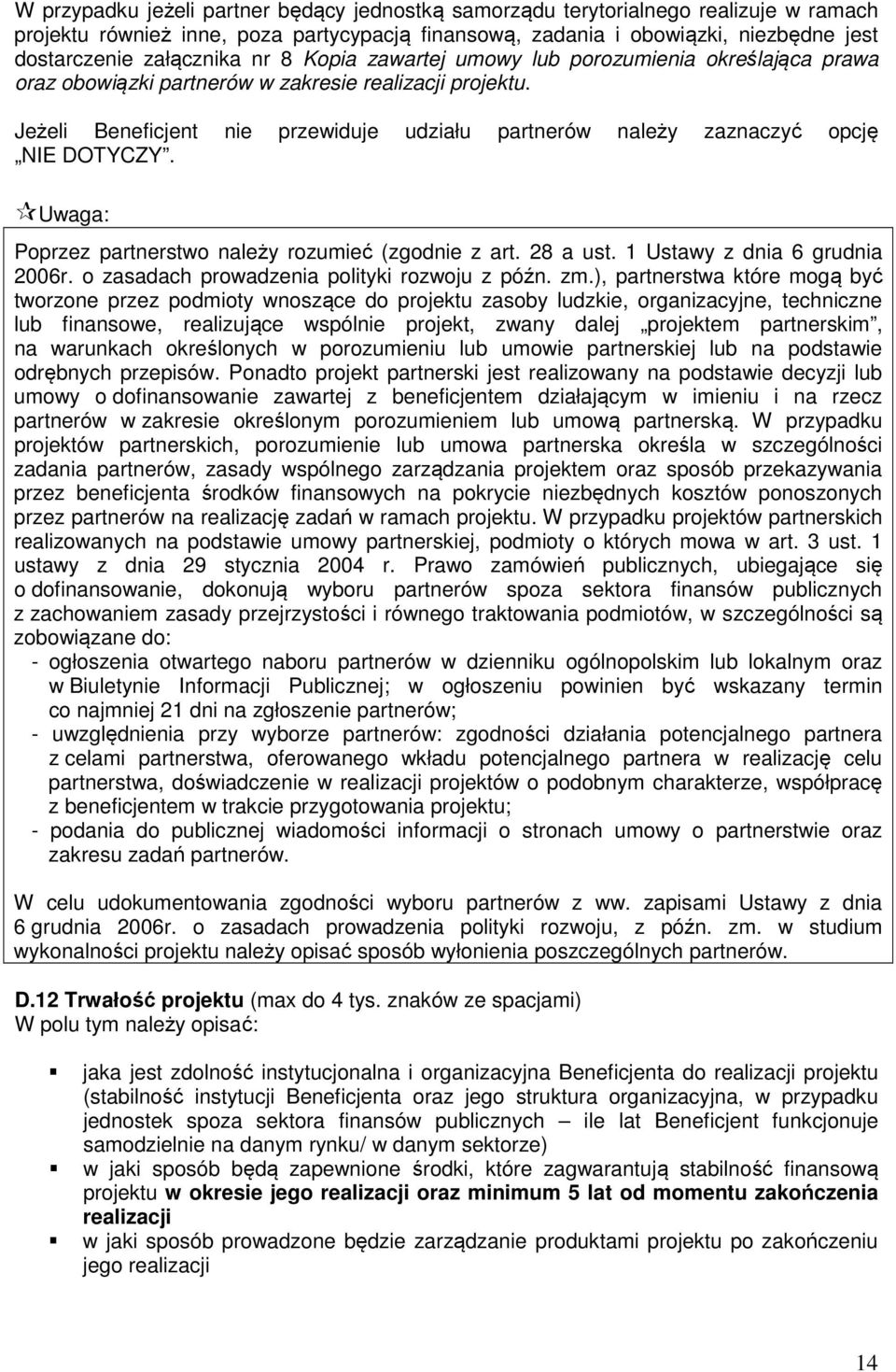 Jeżeli Beneficjent nie przewiduje udziału partnerów należy zaznaczyć opcję NIE DOTYCZY. Uwaga: Poprzez partnerstwo należy rozumieć (zgodnie z art. 28 a ust. 1 Ustawy z dnia 6 grudnia 2006r.