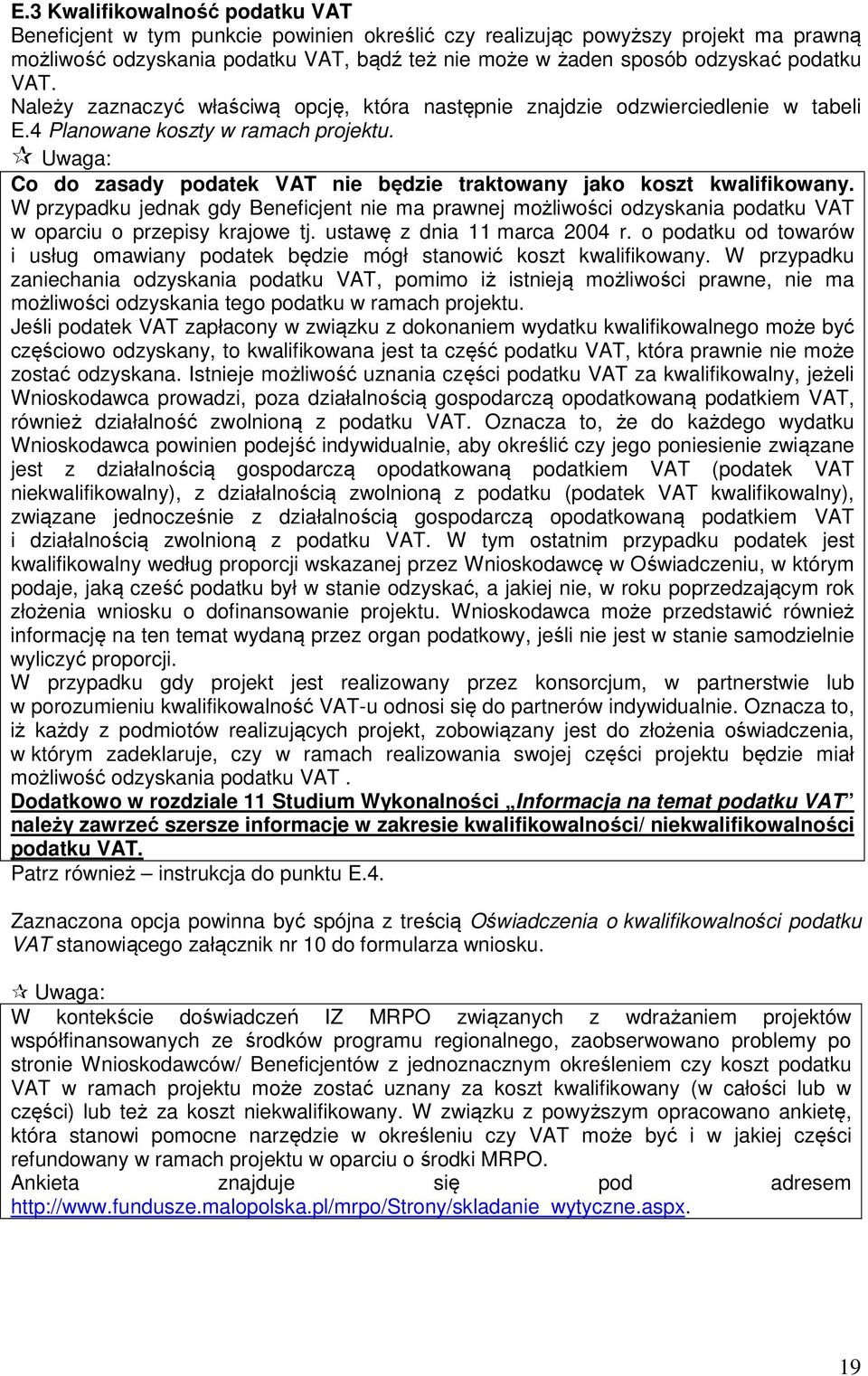 Uwaga: Co do zasady podatek VAT nie będzie traktowany jako koszt kwalifikowany. W przypadku jednak gdy Beneficjent nie ma prawnej możliwości odzyskania podatku VAT w oparciu o przepisy krajowe tj.