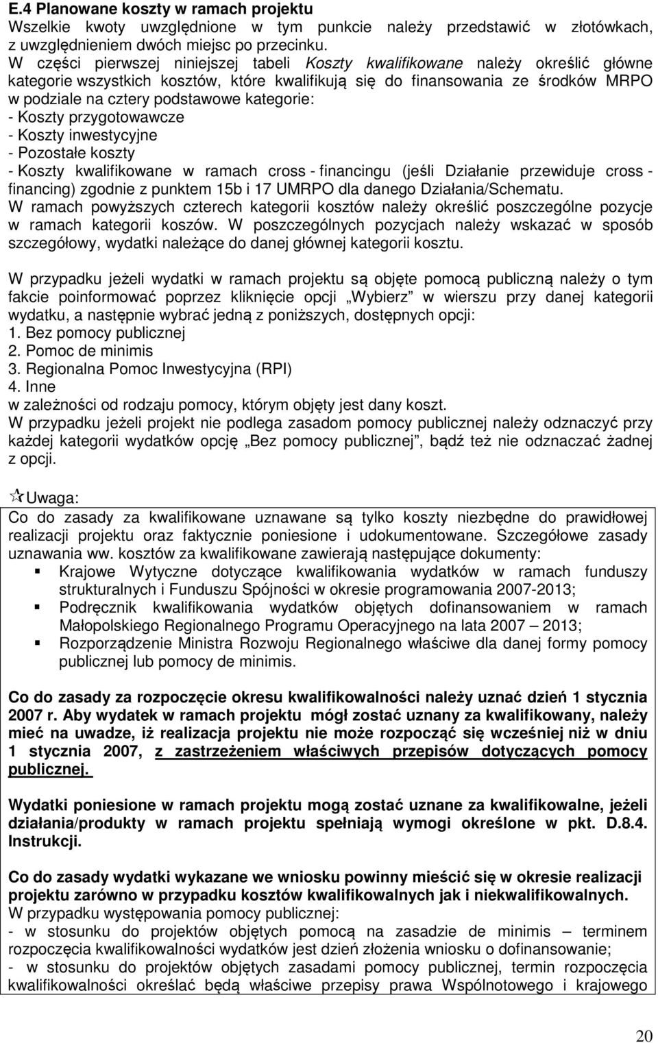 kategorie: - Koszty przygotowawcze - Koszty inwestycyjne - Pozostałe koszty - Koszty kwalifikowane w ramach cross - financingu (jeśli Działanie przewiduje cross - financing) zgodnie z punktem 15b i