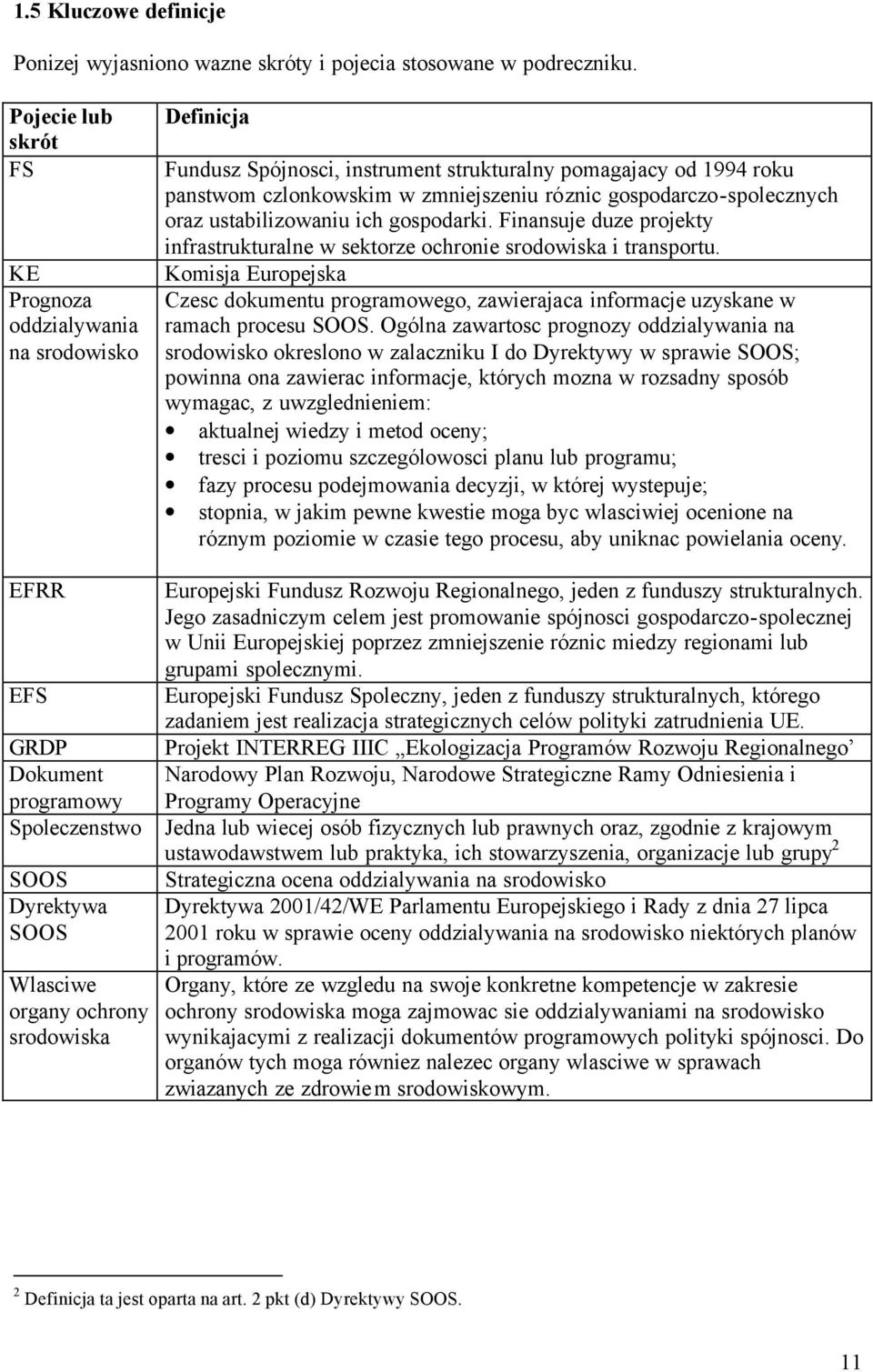 gospodarczo-spolecznych oraz ustabilizowaniu ich gospodarki. Finansuje duze projekty infrastrukturalne w sektorze ochronie srodowiska i transportu.