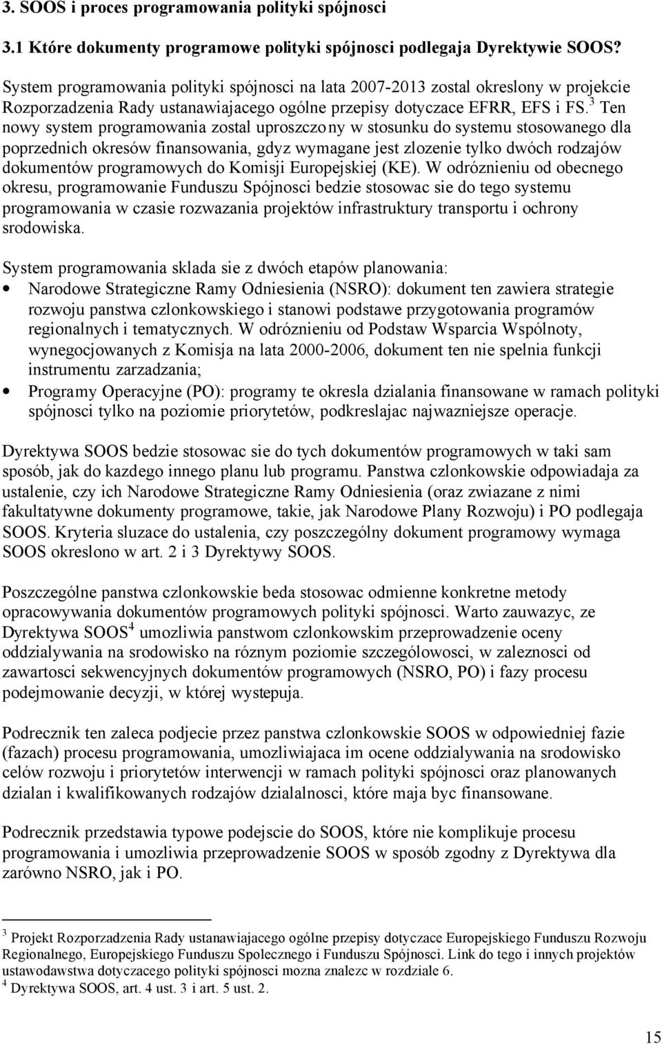 3 Ten nowy system programowania zostal uproszczony w stosunku do systemu stosowanego dla poprzednich okresów finansowania, gdyz wymagane jest zlozenie tylko dwóch rodzajów dokumentów programowych do