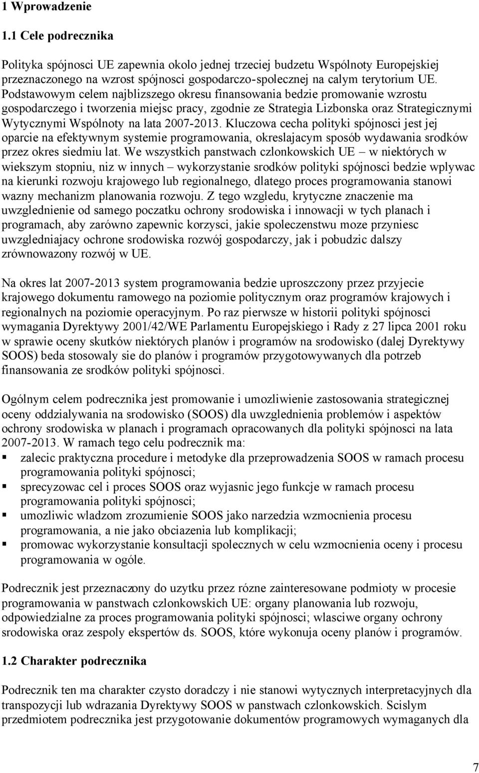 Podstawowym celem najblizszego okresu finansowania bedzie promowanie wzrostu gospodarczego i tworzenia miejsc pracy, zgodnie ze Strategia Lizbonska oraz Strategicznymi Wytycznymi Wspólnoty na lata