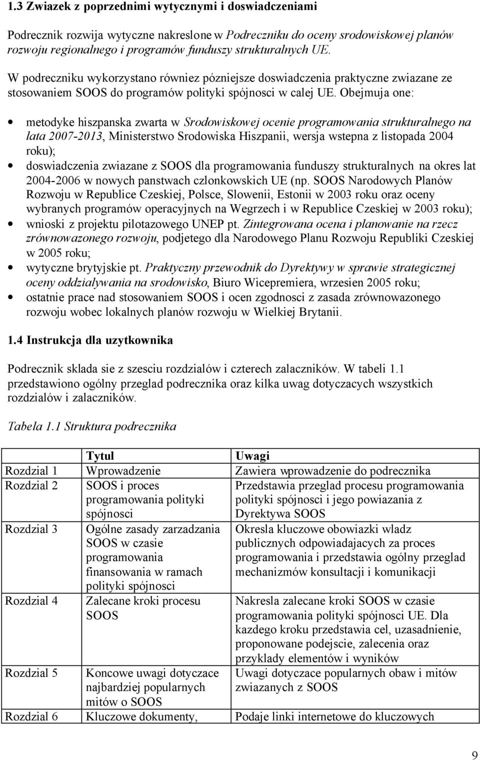 Obejmuja one: metodyke hiszpanska zwarta w Srodowiskowej ocenie programowania strukturalnego na lata 2007-2013, Ministerstwo Srodowiska Hiszpanii, wersja wstepna z listopada 2004 roku); doswiadczenia