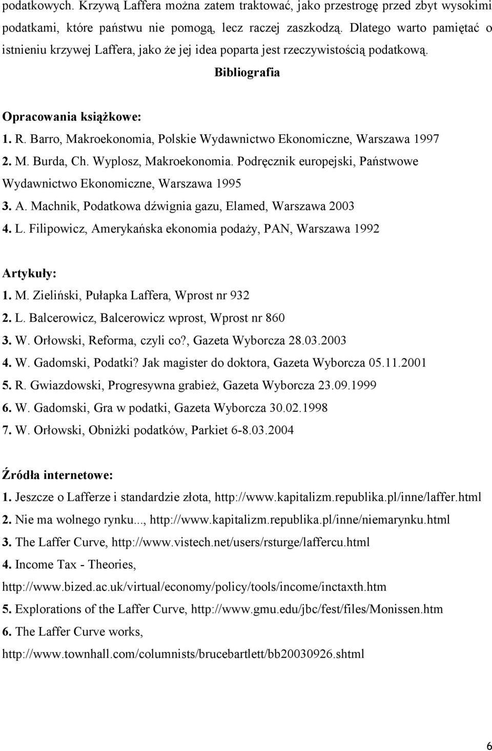 Barro, Makroekonomia, Polskie Wydawnictwo Ekonomiczne, Warszawa 1997 2. M. Burda, Ch. Wyplosz, Makroekonomia. Podręcznik europejski, Państwowe Wydawnictwo Ekonomiczne, Warszawa 1995 3. A.