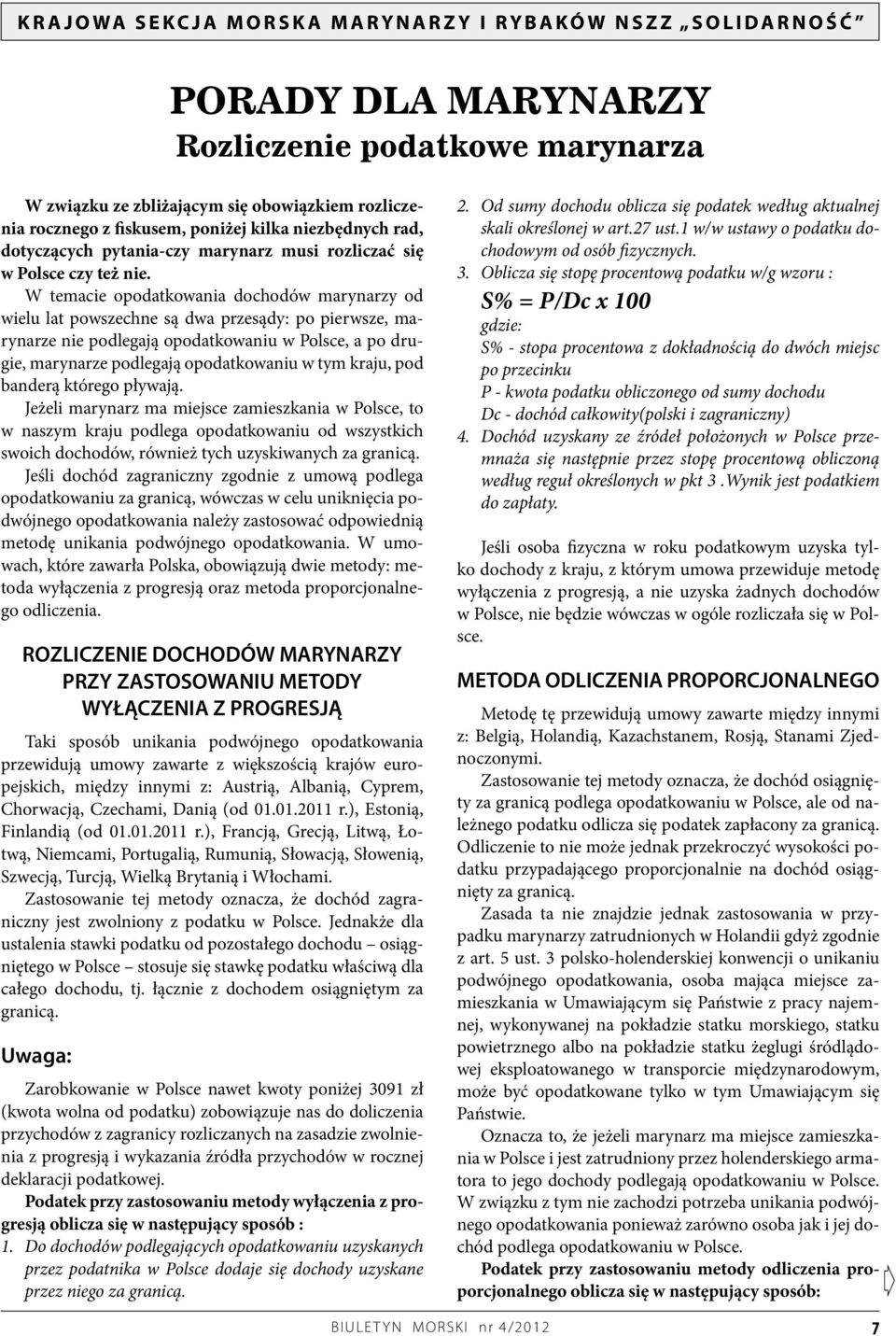 W temacie opodatkowania dochodów marynarzy od wielu lat powszechne są dwa przesądy: po pierwsze, marynarze nie podlegają opodatkowaniu w Polsce, a po drugie, marynarze podlegają opodatkowaniu w tym