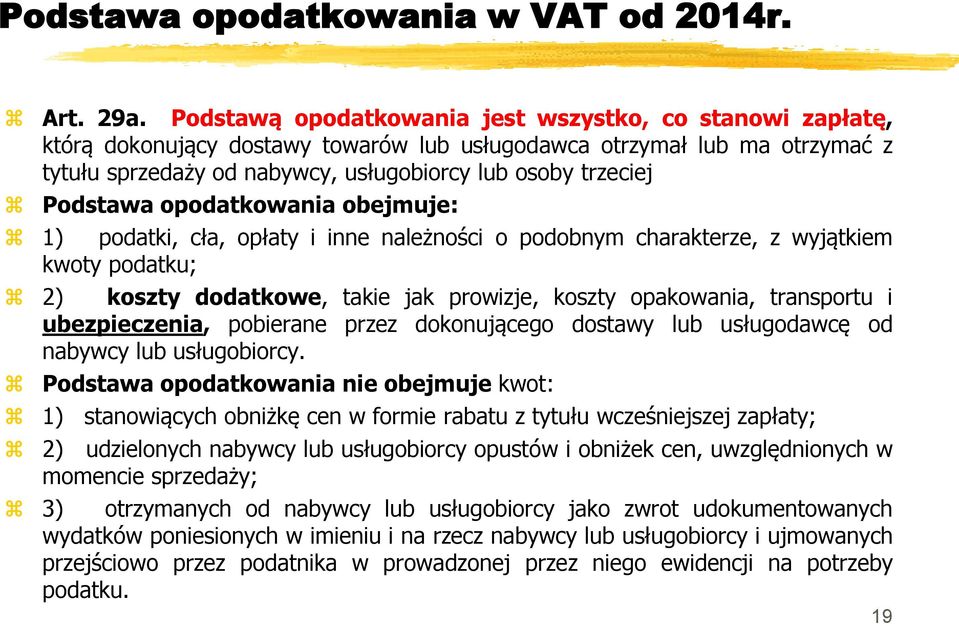 Podstawa opodatkowania obejmuje: 1) podatki, cła, opłaty i inne należności o podobnym charakterze, z wyjątkiem kwoty podatku; 2) koszty dodatkowe, takie jak prowizje, koszty opakowania, transportu i