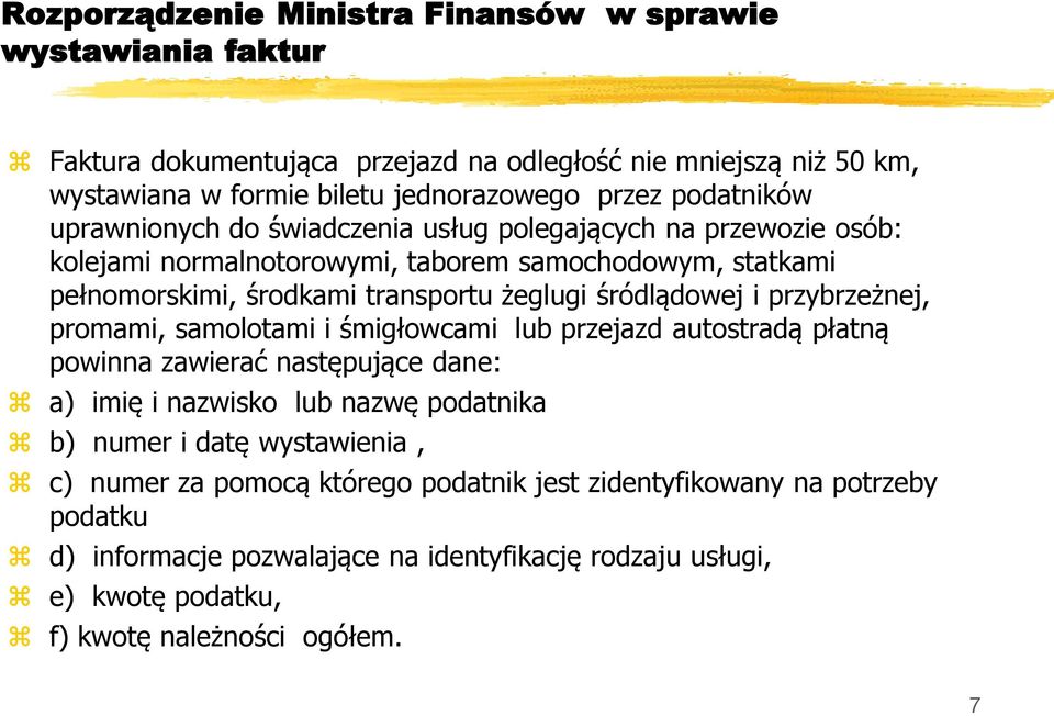 śródlądowej i przybrzeżnej, promami, samolotami i śmigłowcami lub przejazd autostradą płatną powinna zawierać następujące dane: a) imię i nazwisko lub nazwę podatnika b) numer i datę