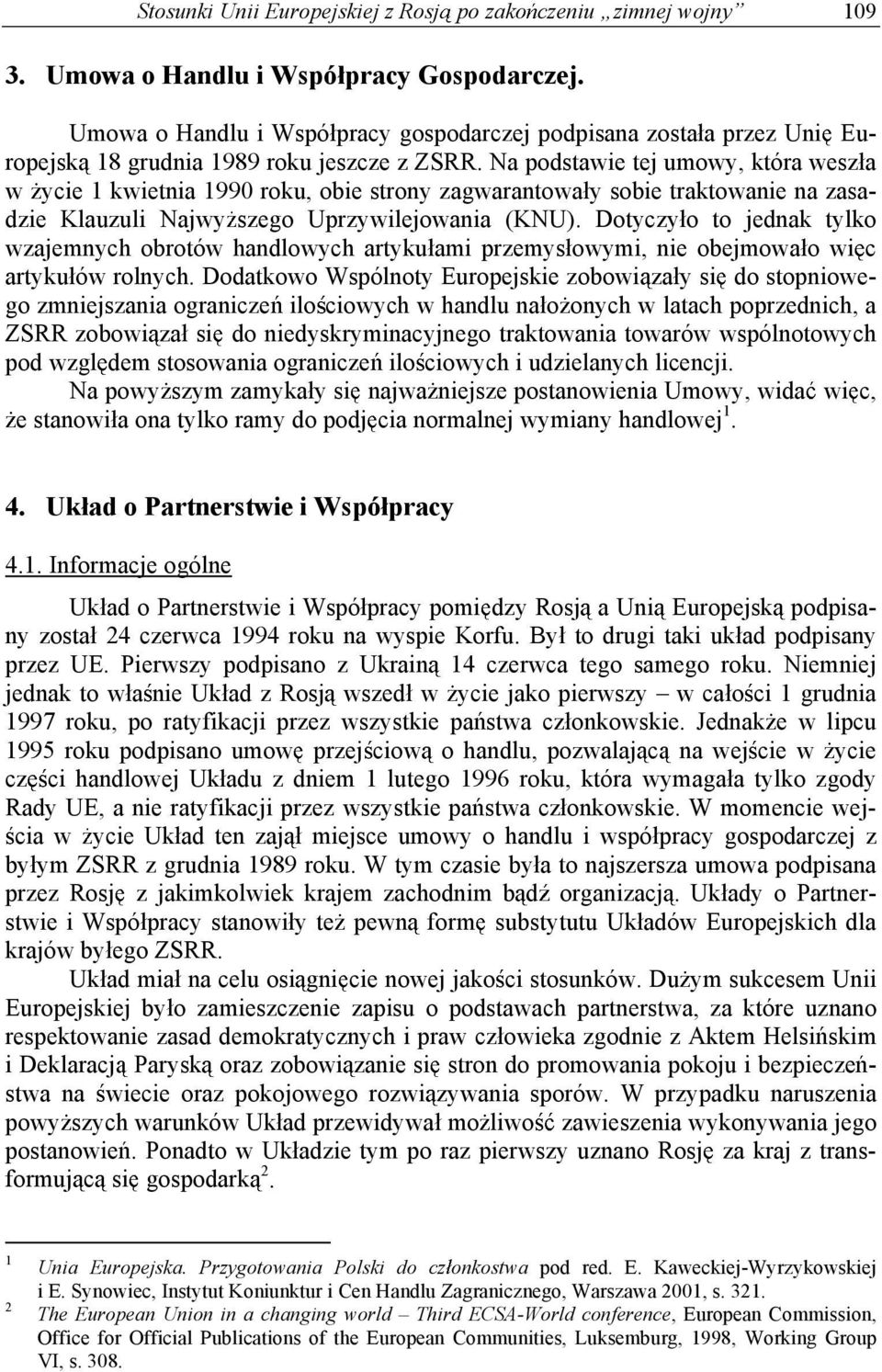 Na podstawie tej umowy, która wesz a w ycie 1 kwietnia 1990 roku, obie strony zagwarantowa y sobie traktowanie na zasadzie Klauzuli Najwy szego Uprzywilejowania (KNU).