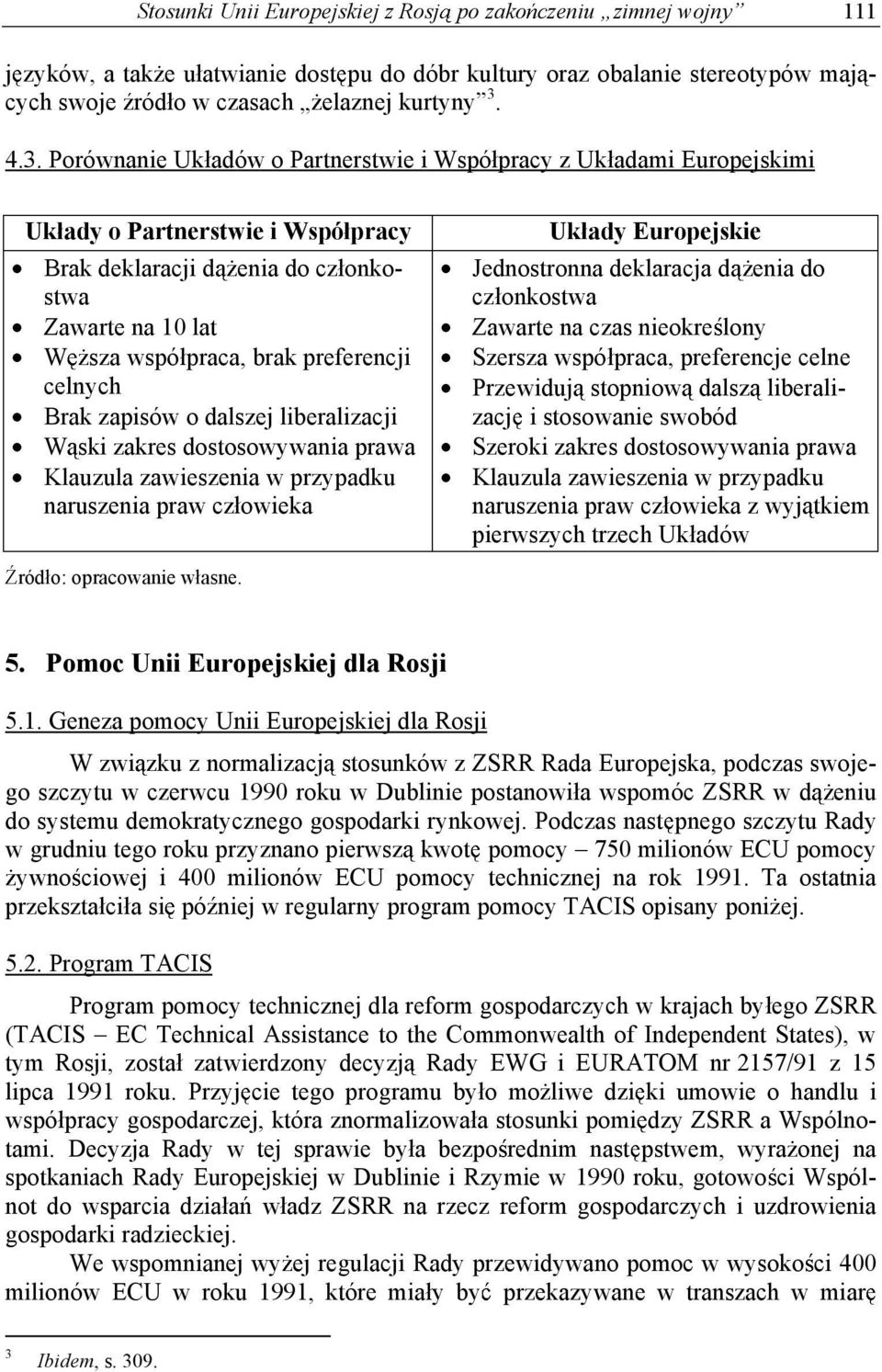 preferencji celnych Brak zapisów o dalszej liberalizacji W ski zakres dostosowywania prawa Klauzula zawieszenia w przypadku naruszenia praw cz owieka Uk ady Europejskie Jednostronna deklaracja d enia