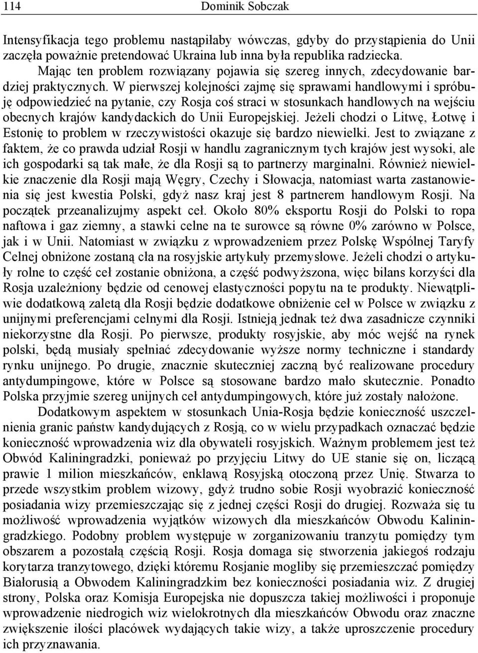 W pierwszej kolejno ci zajm si sprawami handlowymi i spróbuj odpowiedzie na pytanie, czy Rosja co straci w stosunkach handlowych na wej ciu obecnych krajów kandydackich do Unii Europejskiej.