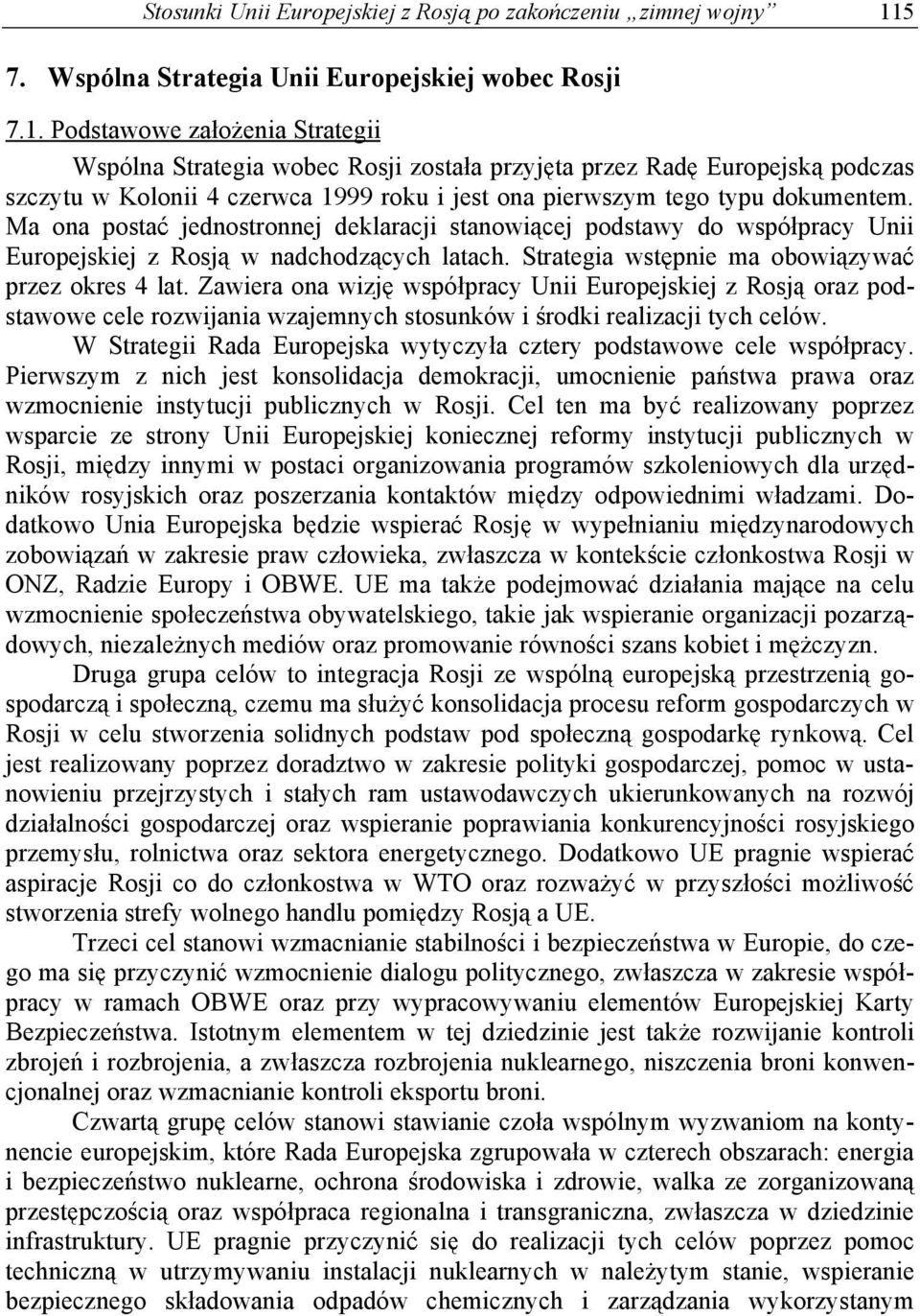 Podstawowe za o enia Strategii Wspólna Strategia wobec Rosji zosta a przyj ta przez Rad Europejsk podczas szczytu w Kolonii 4 czerwca 1999 roku i jest ona pierwszym tego typu dokumentem.