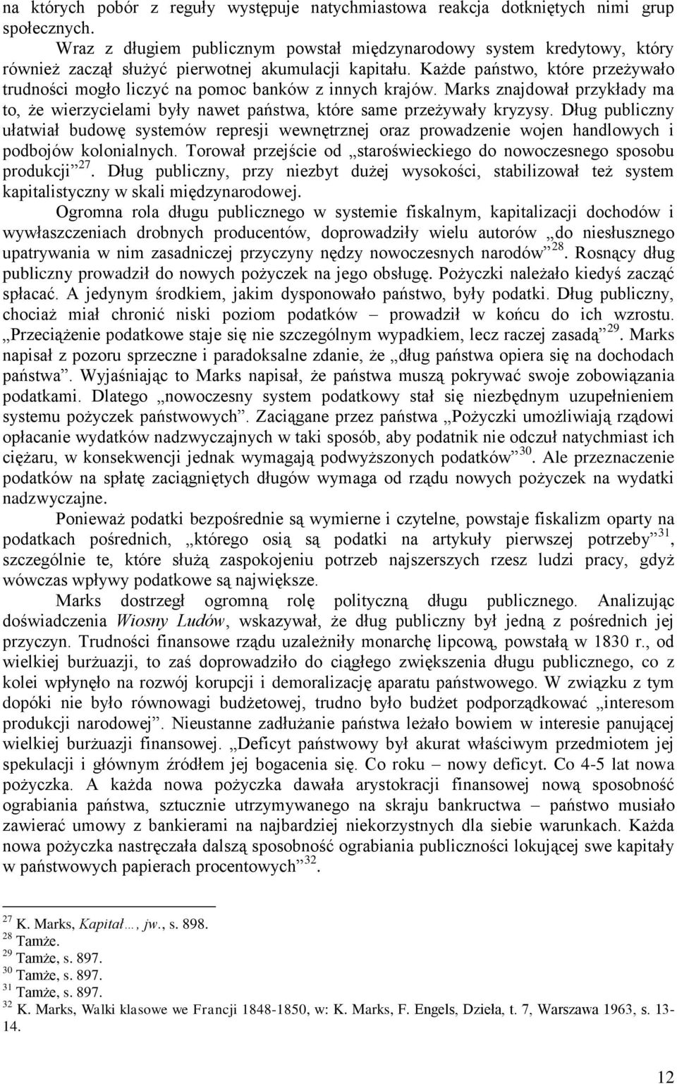 Każde państwo, które przeżywało trudności mogło liczyć na pomoc banków z innych krajów. Marks znajdował przykłady ma to, że wierzycielami były nawet państwa, które same przeżywały kryzysy.