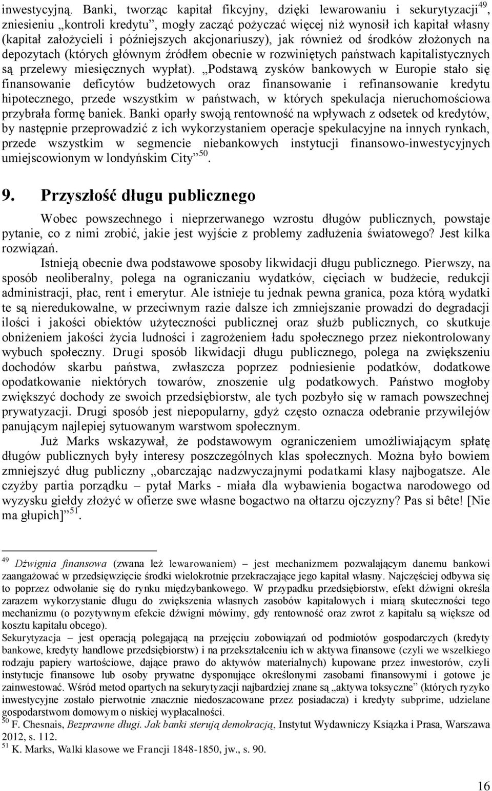 akcjonariuszy), jak również od środków złożonych na depozytach (których głównym źródłem obecnie w rozwiniętych państwach kapitalistycznych są przelewy miesięcznych wypłat).